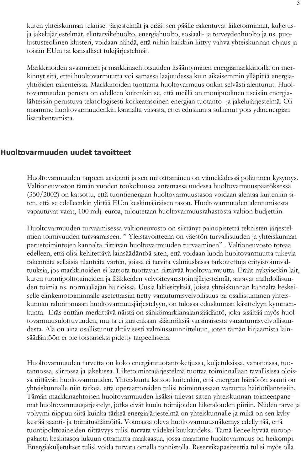 Markkinoiden avaaminen ja markkinaehtoisuuden lisääntyminen energiamarkkinoilla on merkinnyt sitä, ettei huoltovarmuutta voi samassa laajuudessa kuin aikaisemmin ylläpitää energiayhtiöiden