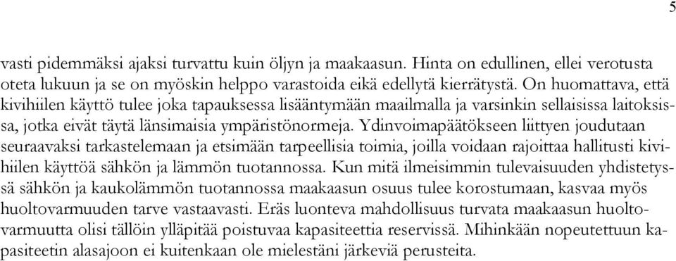 Ydinvoimapäätökseen liittyen joudutaan seuraavaksi tarkastelemaan ja etsimään tarpeellisia toimia, joilla voidaan rajoittaa hallitusti kivihiilen käyttöä sähkön ja lämmön tuotannossa.