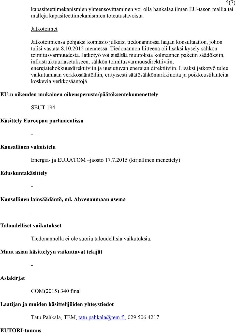 Jatkotyö voi sisältää muutoksia kolmannen paketin säädöksiin, infrastruktuuriasetukseen, sähkön toimitusvarmuusdirektiiviin, energiatehokkuusdirektiiviin ja uusiutuvan energian direktiiviin.