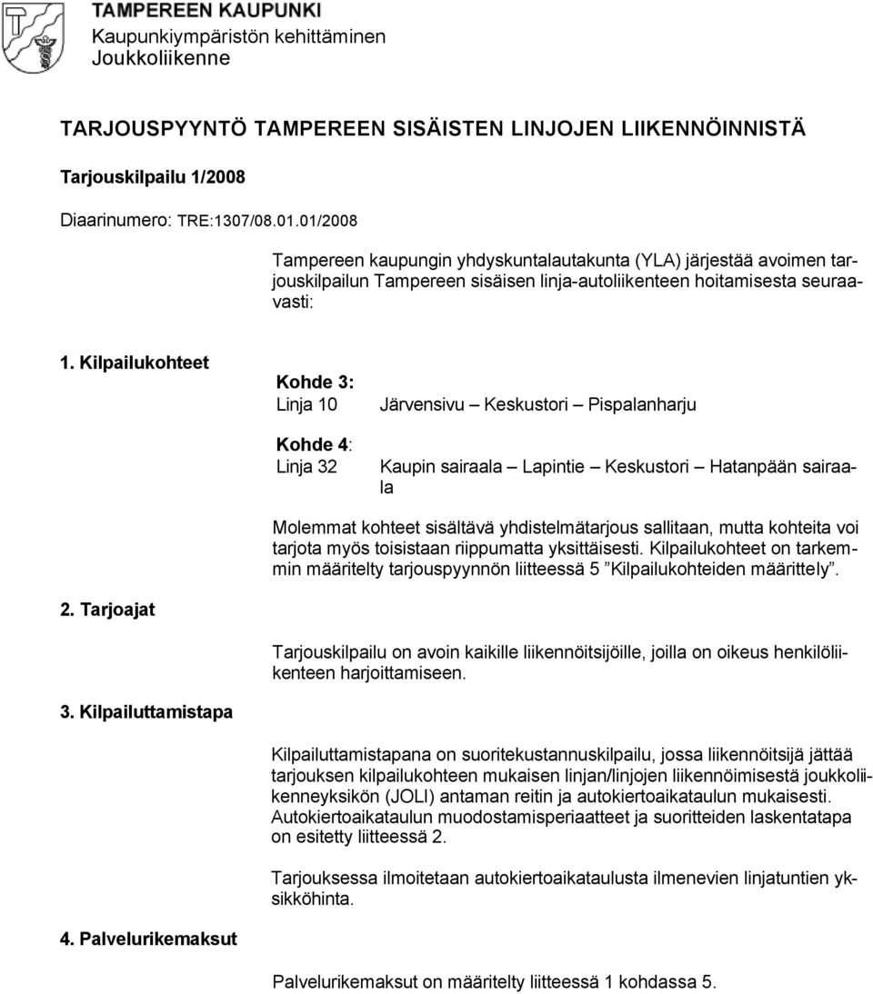 Kilpailukohteet Kohde 3: Linja 10 Kohde 4: Linja 32 Järvensivu Keskustori Pispalanharju Kaupin sairaala Lapintie Keskustori Hatanpään sairaala Molemmat kohteet sisältävä yhdistelmätarjous sallitaan,