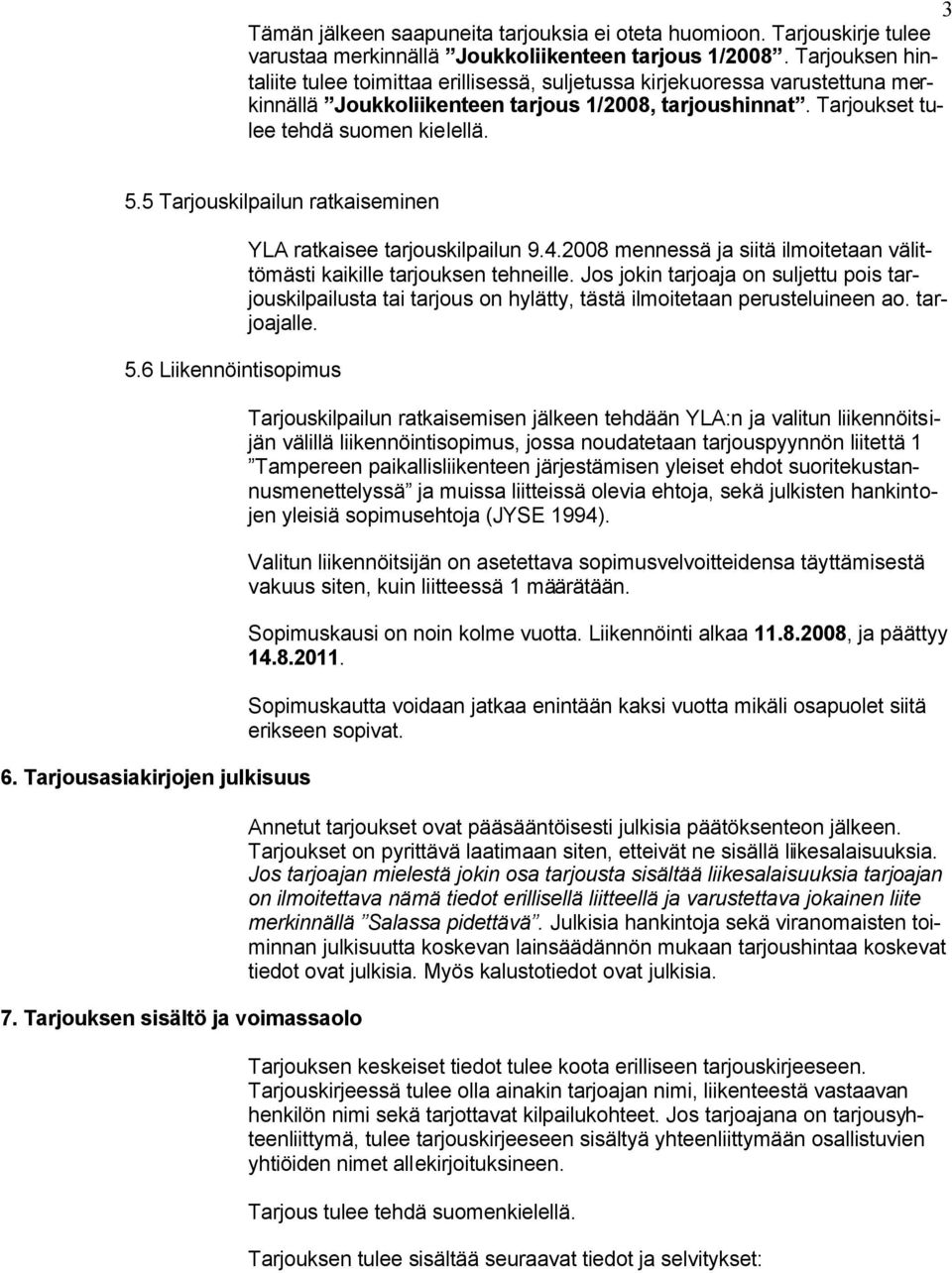 5 Tarjouskilpailun ratkaiseminen 5.6 Liikennöintisopimus 6. Tarjousasiakirjojen julkisuus 7. Tarjouksen sisältö ja voimassaolo YLA ratkaisee tarjouskilpailun 9.4.