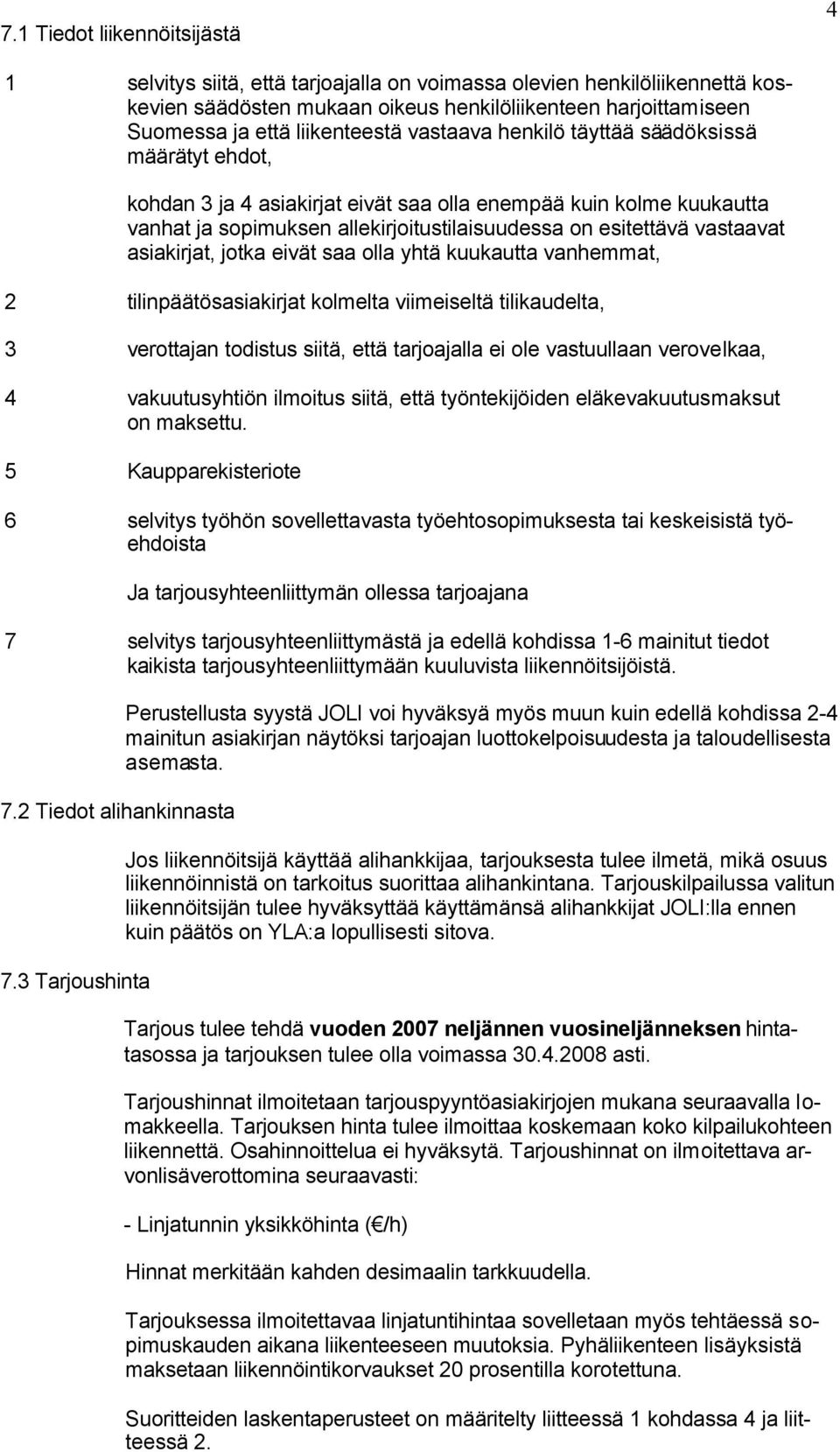 vastaavat asiakirjat, jotka eivät saa olla yhtä kuukautta vanhemmat, 2 tilinpäätösasiakirjat kolmelta viimeiseltä tilikaudelta, 3 verottajan todistus siitä, että tarjoajalla ei ole vastuullaan