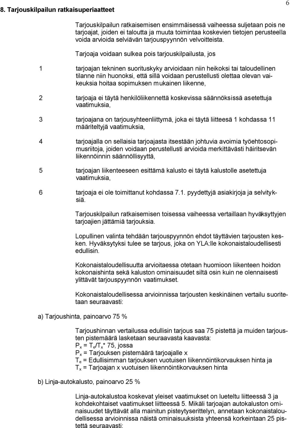 Tarjoaja voidaan sulkea pois tarjouskilpailusta, jos 1 tarjoajan tekninen suorituskyky arvioidaan niin heikoksi tai taloudellinen tilanne niin huonoksi, että sillä voidaan perustellusti olettaa