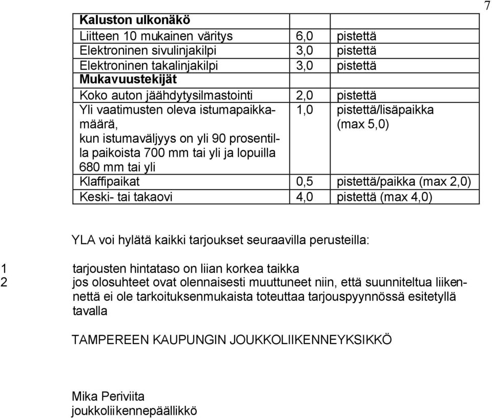 pistettä/paikka (max 2,0) Keski- tai takaovi 4,0 pistettä (max 4,0) 7 YLA voi hylätä kaikki tarjoukset seuraavilla perusteilla: 1 tarjousten hintataso on liian korkea taikka 2 jos olosuhteet ovat