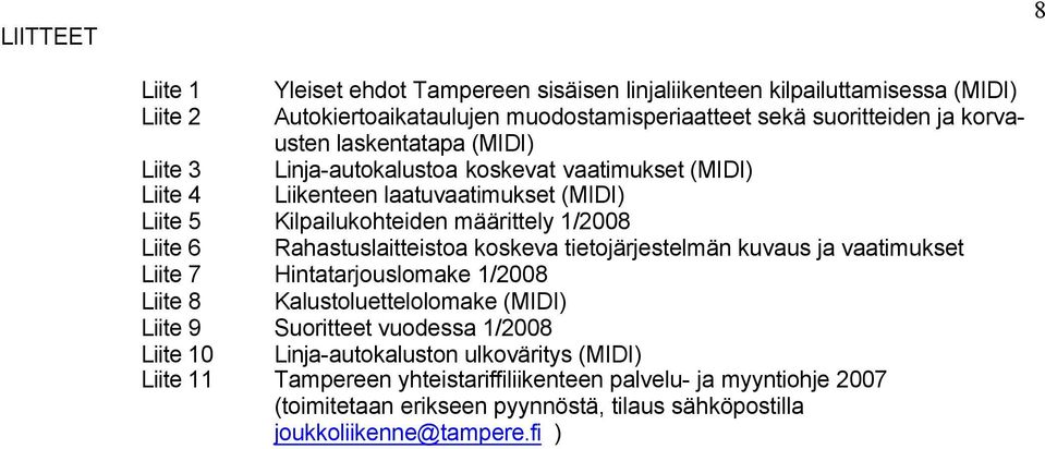 Rahastuslaitteistoa koskeva tietojärjestelmän kuvaus ja vaatimukset Liite 7 Hintatarjouslomake 1/2008 Liite 8 Kalustoluettelolomake (MIDI) Liite 9 Suoritteet vuodessa 1/2008 Liite