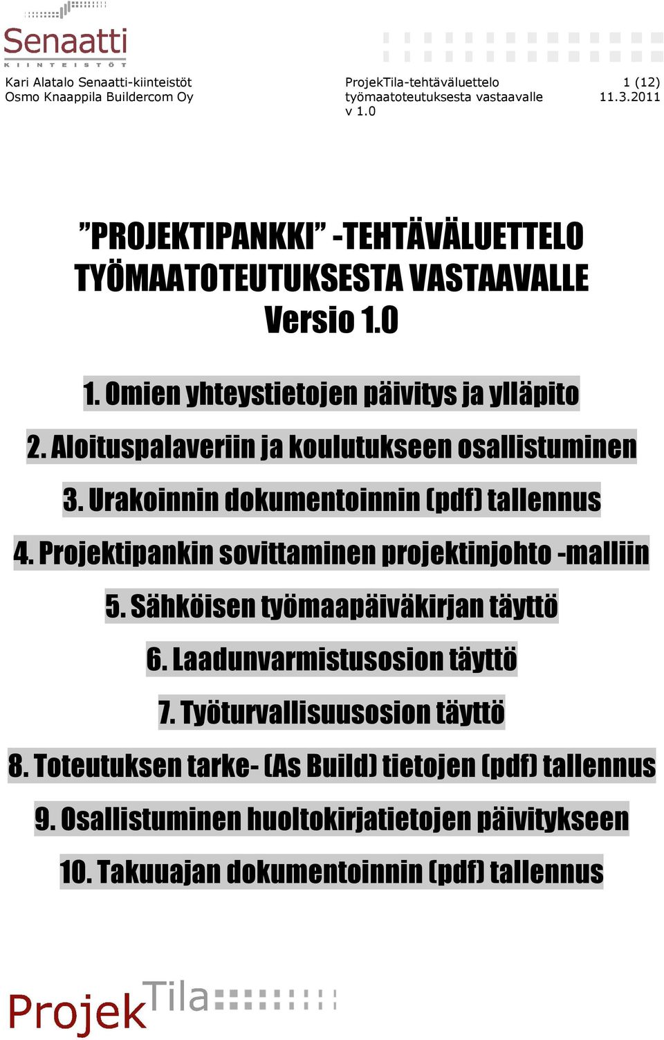 Projektipankin sovittaminen projektinjohto -malliin 5. Sähköisen työmaapäiväkirjan täyttö 6. Laadunvarmistusosion täyttö 7. Työturvallisuusosion täyttö 8.