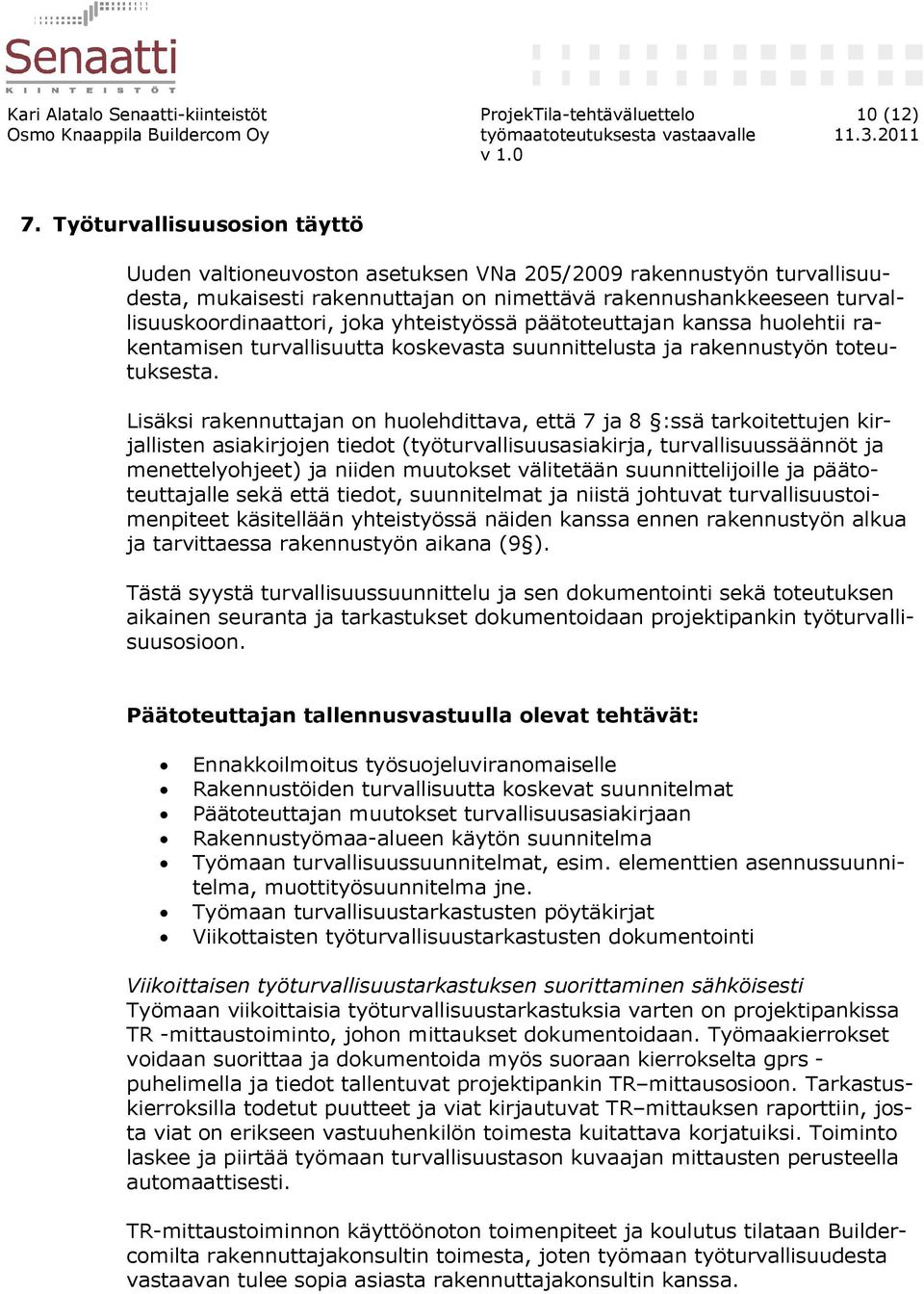 yhteistyössä päätoteuttajan kanssa huolehtii rakentamisen turvallisuutta koskevasta suunnittelusta ja rakennustyön toteutuksesta.