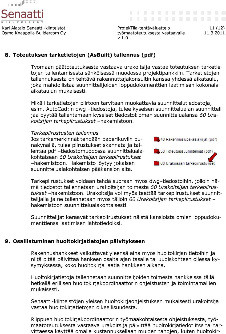 Tarketietojen tallennuksesta on tehtävä rakennuttajakonsultin kanssa yhdessä aikataulu, joka mahdollistaa suunnittelijoiden loppudokumenttien laatimisen kokonaisaikataulun mukaisesti.