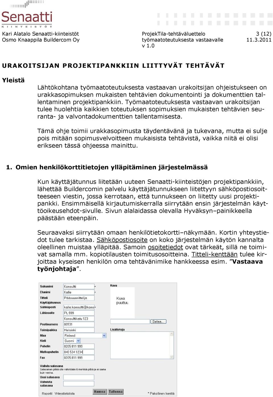 Työmaatoteutuksesta vastaavan urakoitsijan tulee huolehtia kaikkien toteutuksen sopimuksien mukaisten tehtävien seuranta- ja valvontadokumenttien tallentamisesta.