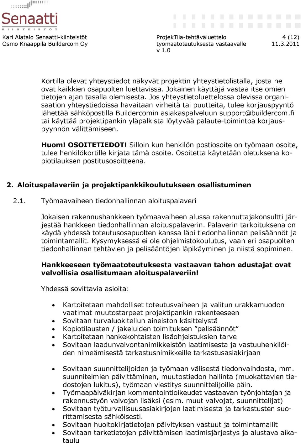 Jos yhteystietoluettelossa olevissa organisaation yhteystiedoissa havaitaan virheitä tai puutteita, tulee korjauspyyntö lähettää sähköpostilla Buildercomin asiakaspalveluun support@buildercom.