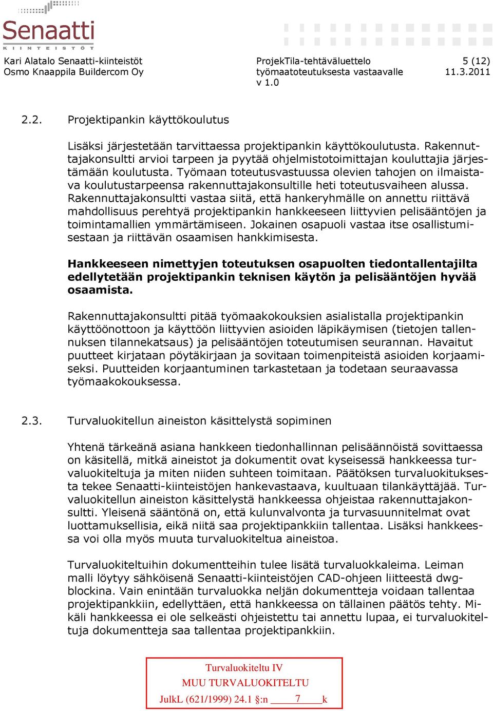 Työmaan toteutusvastuussa olevien tahojen on ilmaistava koulutustarpeensa rakennuttajakonsultille heti toteutusvaiheen alussa.