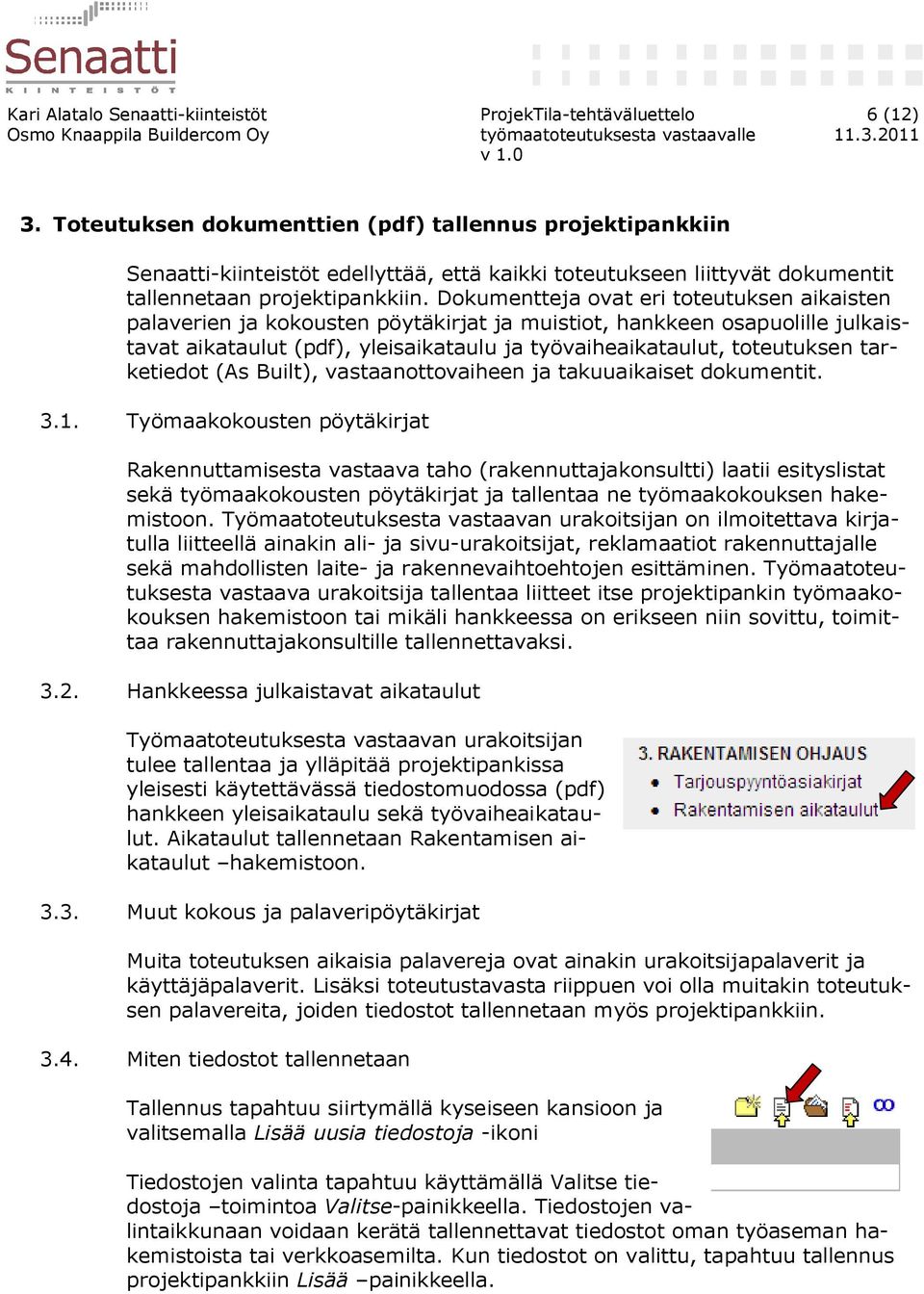 Dokumentteja ovat eri toteutuksen aikaisten palaverien ja kokousten pöytäkirjat ja muistiot, hankkeen osapuolille julkaistavat aikataulut (pdf), yleisaikataulu ja työvaiheaikataulut, toteutuksen