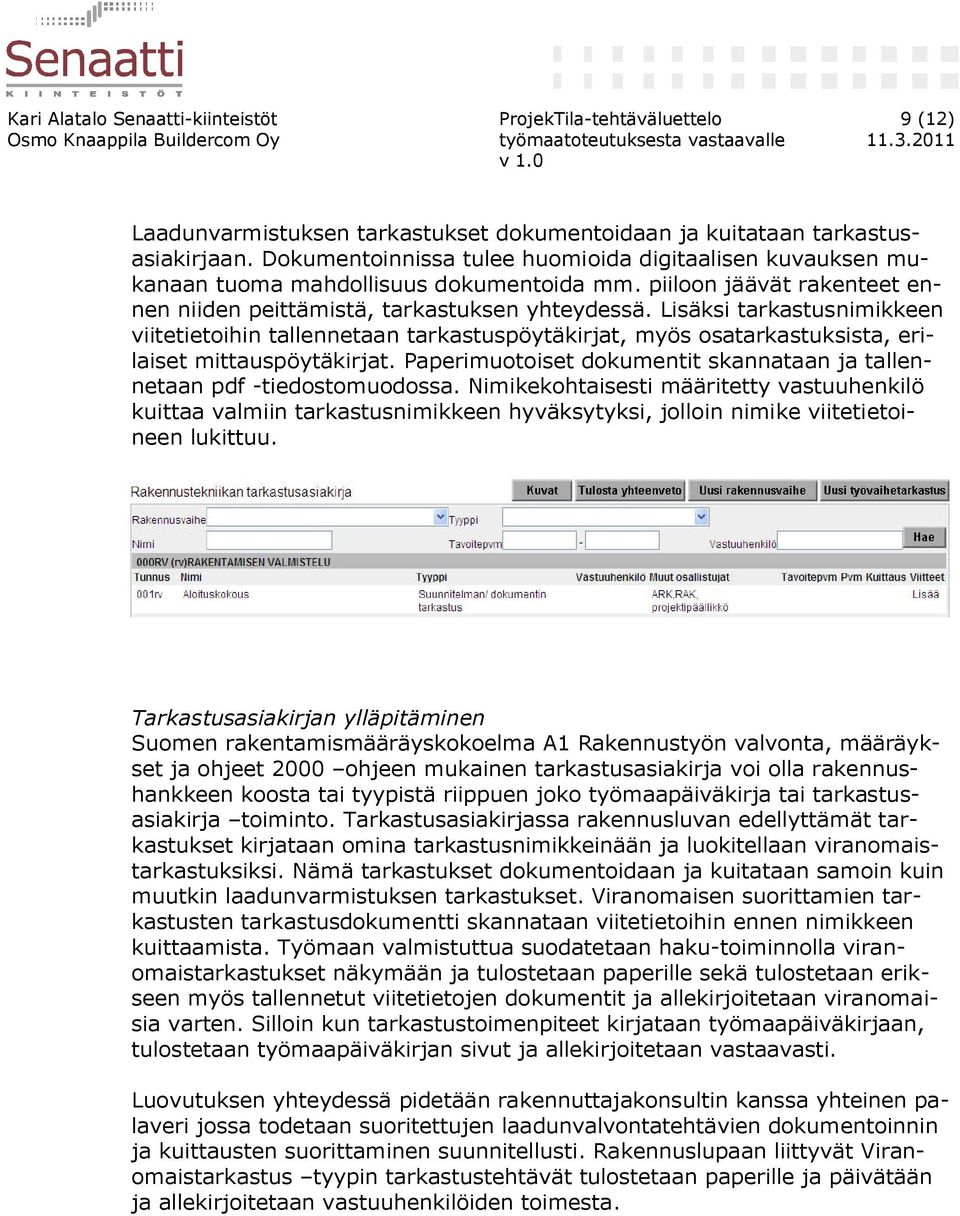 Lisäksi tarkastusnimikkeen viitetietoihin tallennetaan tarkastuspöytäkirjat, myös osatarkastuksista, erilaiset mittauspöytäkirjat.