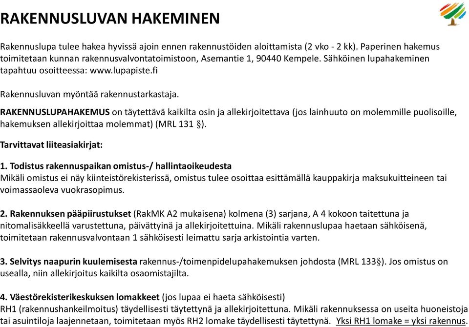 RAKENNUSLUPAHAKEMUS on täytettävä kaikilta osin ja allekirjoitettava (jos lainhuuto on molemmille puolisoille, hakemuksen allekirjoittaa molemmat) (MRL 131 ). Tarvittavat liiteasiakirjat: 1.