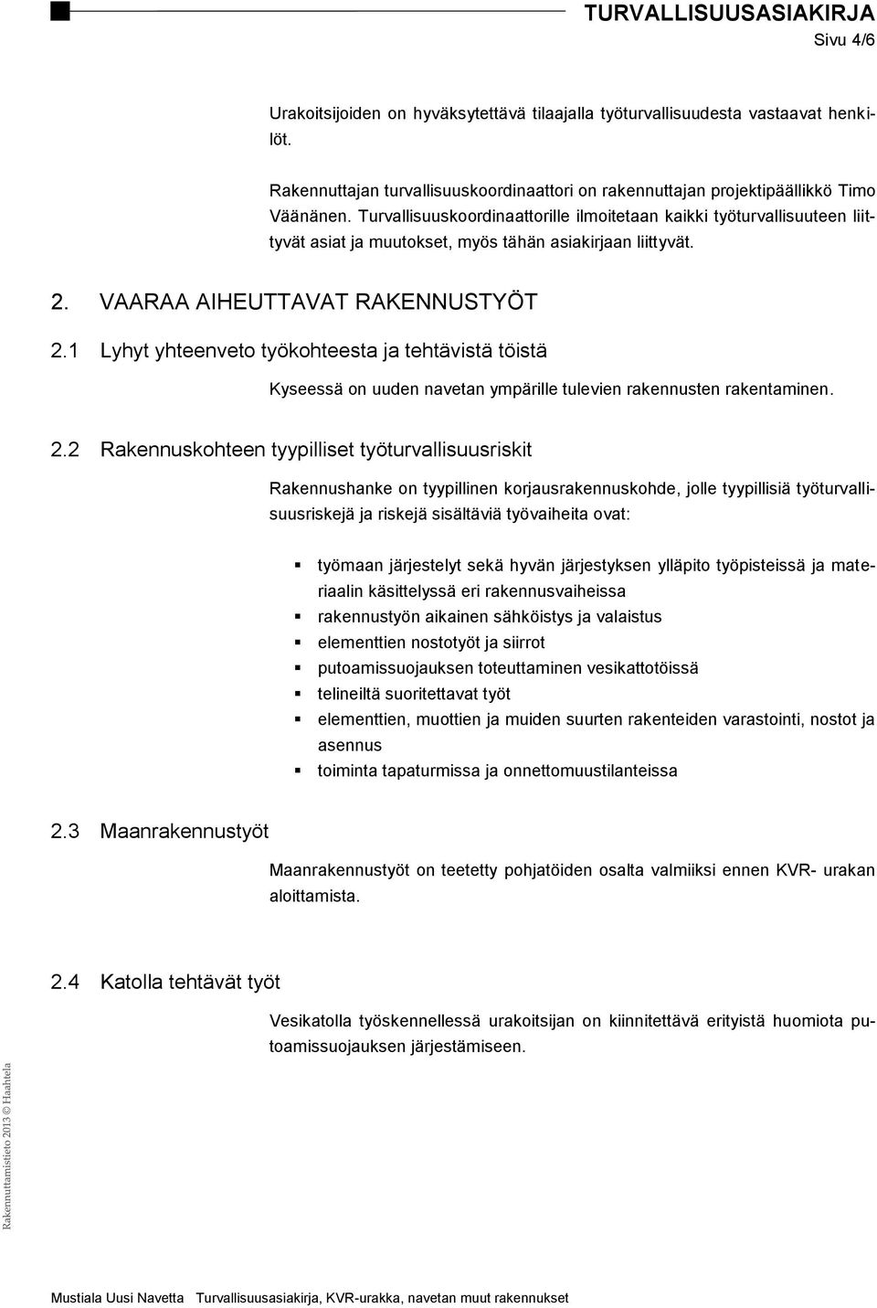 1 Lyhyt yhteenveto työkohteesta ja tehtävistä töistä Kyseessä on uuden navetan ympärille tulevien rakennusten rakentaminen. 2.