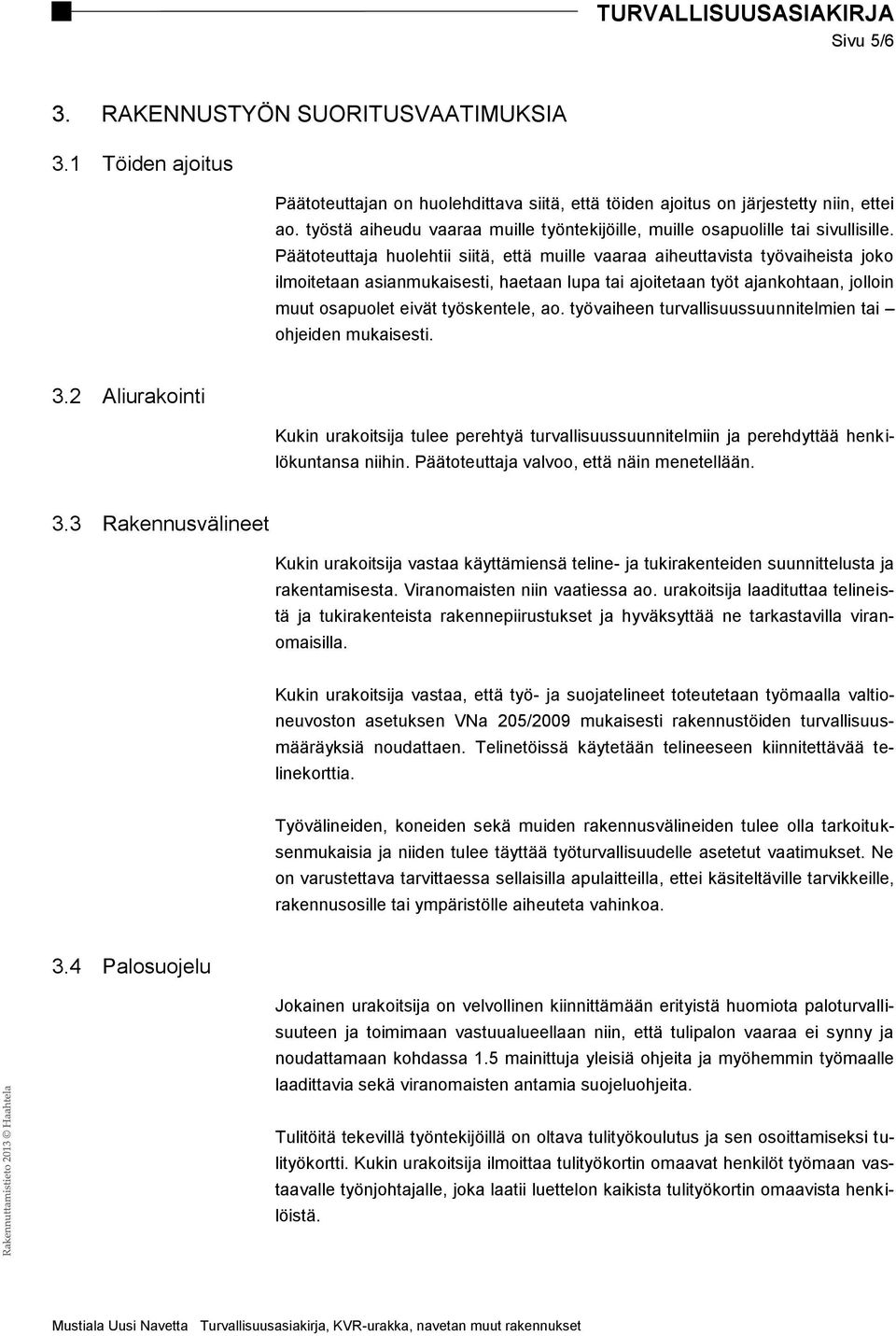 Päätoteuttaja huolehtii siitä, että muille vaaraa aiheuttavista työvaiheista joko ilmoitetaan asianmukaisesti, haetaan lupa tai ajoitetaan työt ajankohtaan, jolloin muut osapuolet eivät työskentele,