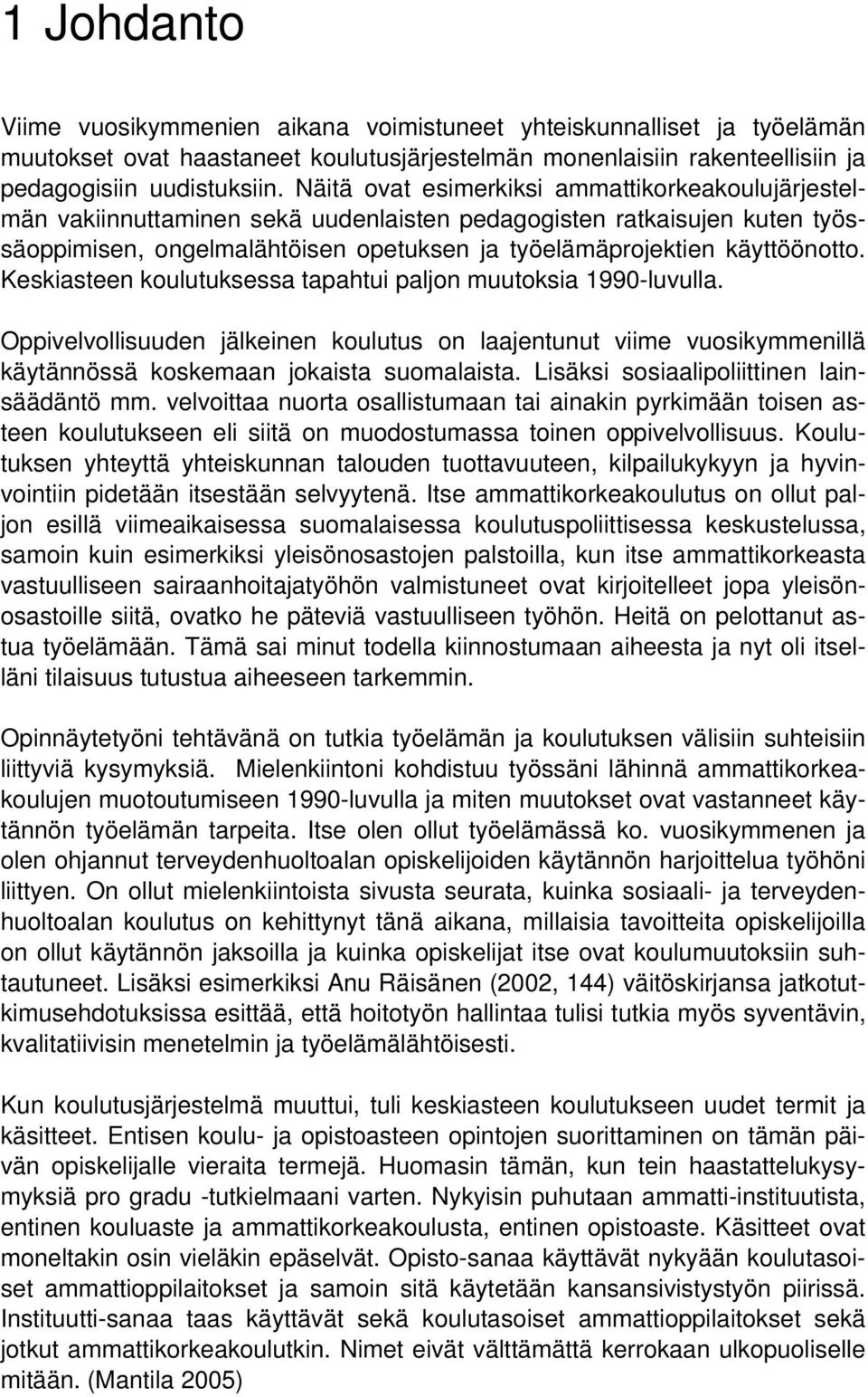 Keskiasteen koulutuksessa tapahtui paljon muutoksia 1990-luvulla. Oppivelvollisuuden jälkeinen koulutus on laajentunut viime vuosikymmenillä käytännössä koskemaan jokaista suomalaista.