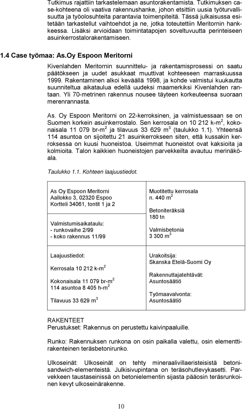 4 Case työmaa: As.Oy Espoon Meritorni Kivenlahden Meritornin suunnittelu- ja rakentamisprosessi on saatu päätökseen ja uudet asukkaat muuttivat kohteeseen marraskuussa 1999.