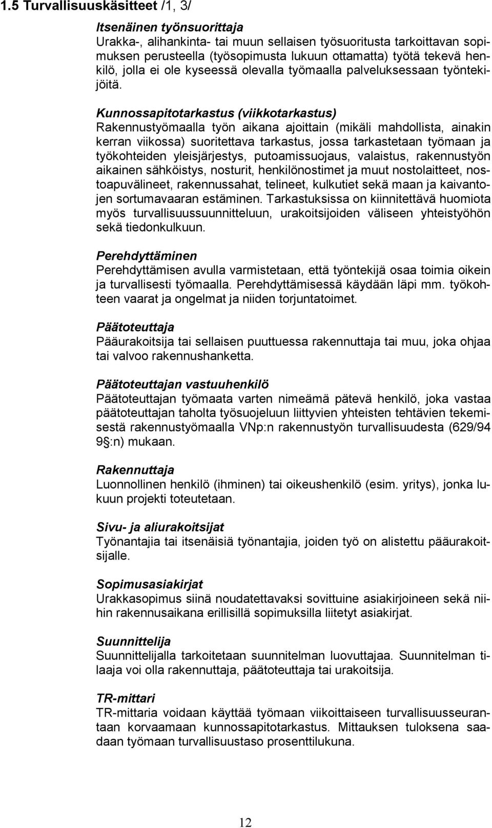 Kunnossapitotarkastus (viikkotarkastus) Rakennustyömaalla työn aikana ajoittain (mikäli mahdollista, ainakin kerran viikossa) suoritettava tarkastus, jossa tarkastetaan työmaan ja työkohteiden