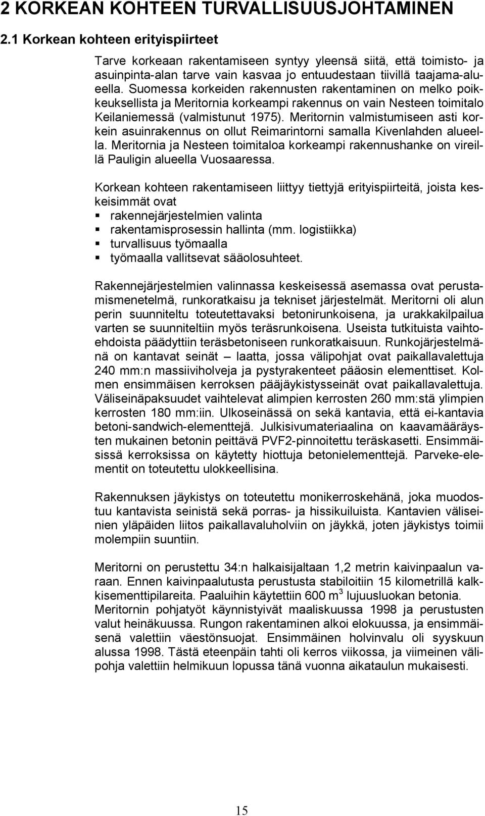 Suomessa korkeiden rakennusten rakentaminen on melko poikkeuksellista ja Meritornia korkeampi rakennus on vain Nesteen toimitalo Keilaniemessä (valmistunut 1975).