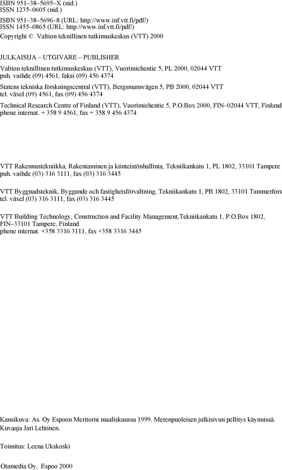 fi/pdf/) Copyright Valtion teknillinen tutkimuskeskus (VTT) 2000 JULKAISIJA UTGIVARE PUBLISHER Valtion teknillinen tutkimuskeskus (VTT), Vuorimiehentie 5, PL 2000, 02044 VTT puh.