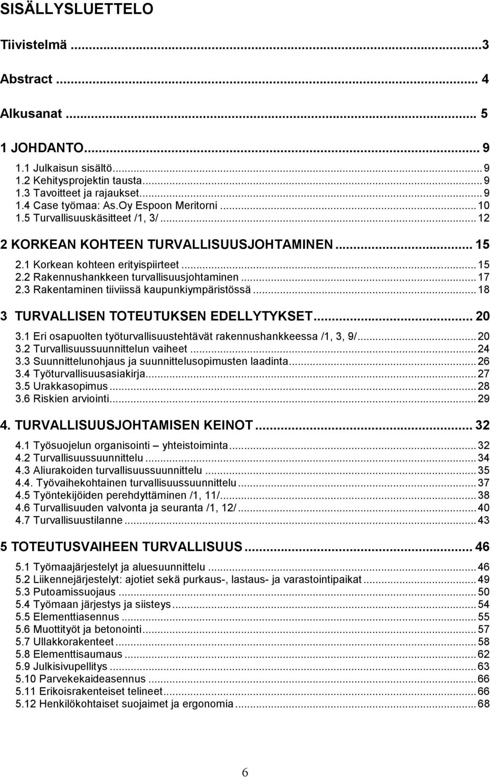 .. 17 2.3 Rakentaminen tiiviissä kaupunkiympäristössä... 18 3 TURVALLISEN TOTEUTUKSEN EDELLYTYKSET... 20 3.1 Eri osapuolten työturvallisuustehtävät rakennushankkeessa /1, 3, 9/... 20 3.2 Turvallisuussuunnittelun vaiheet.