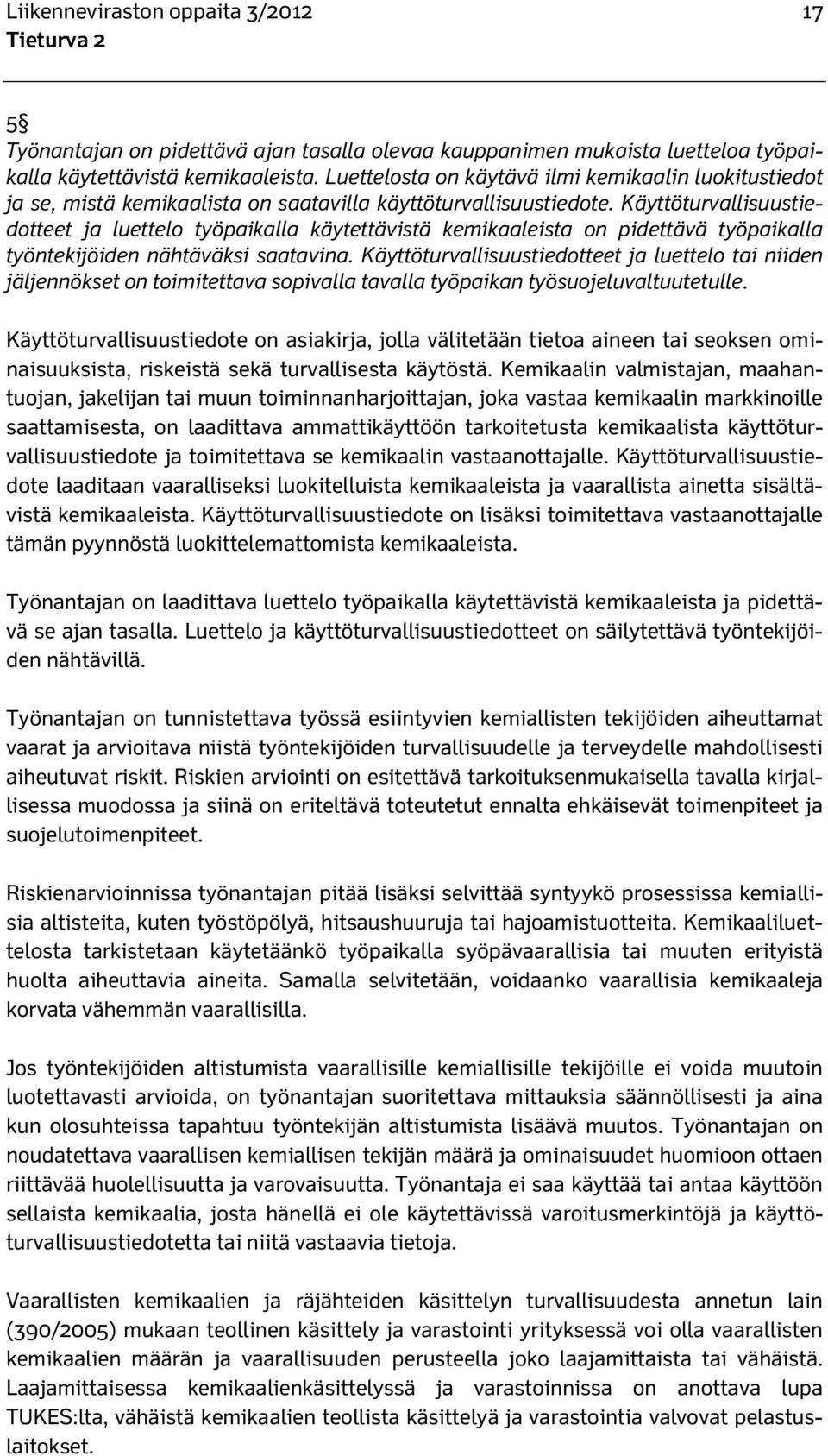 Käyttöturvallisuustiedotteet ja luettelo työpaikalla käytettävistä kemikaaleista on pidettävä työpaikalla työntekijöiden nähtäväksi saatavina.