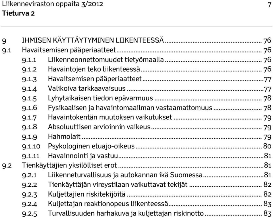 .. 79 9.1.8 Absoluuttisen arvioinnin vaikeus... 79 9.1.9 Hahmolait... 79 9.1.10 Psykologinen etuajo-oikeus... 80 9.1.11 Havainnointi ja vastuu... 81 9.2 