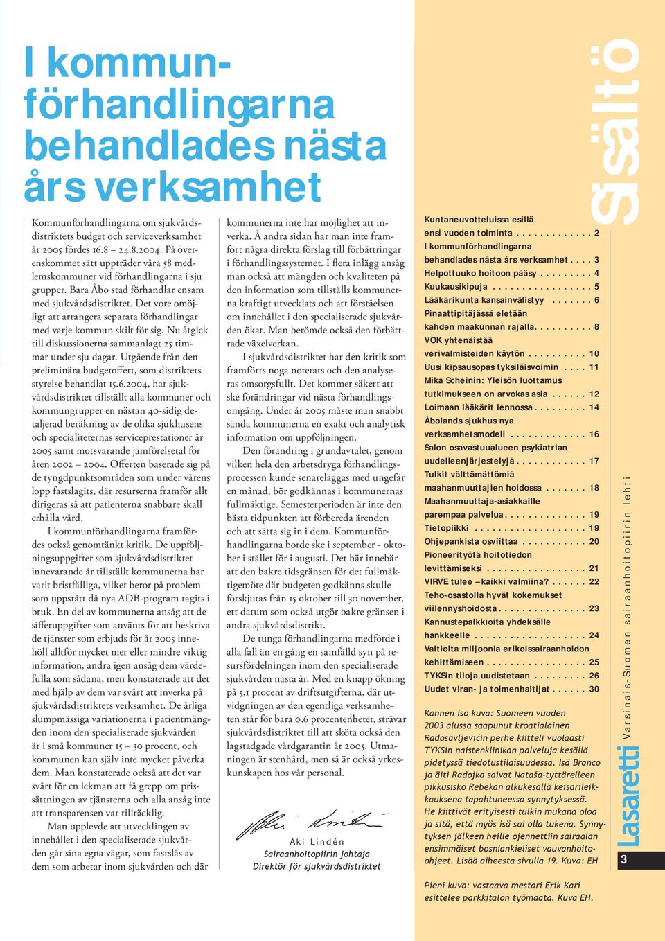 Det vore omöjligt att arrangera separata förhandlingar med varje kommun skilt för sig. Nu åtgick till diskussionerna sammanlagt 25 timmar under sju dagar.