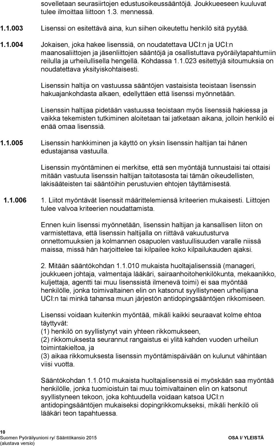 1.003 Lisenssi on esitettävä aina, kun siihen oikeutettu henkilö sitä pyytää. 1.1.004 Jokaisen, joka hakee lisenssiä, on noudatettava UCI:n ja UCI:n maanosaliittojen ja jäsenliittojen sääntöjä ja osallistuttava pyöräilytapahtumiin reilulla ja urheilullisella hengellä.