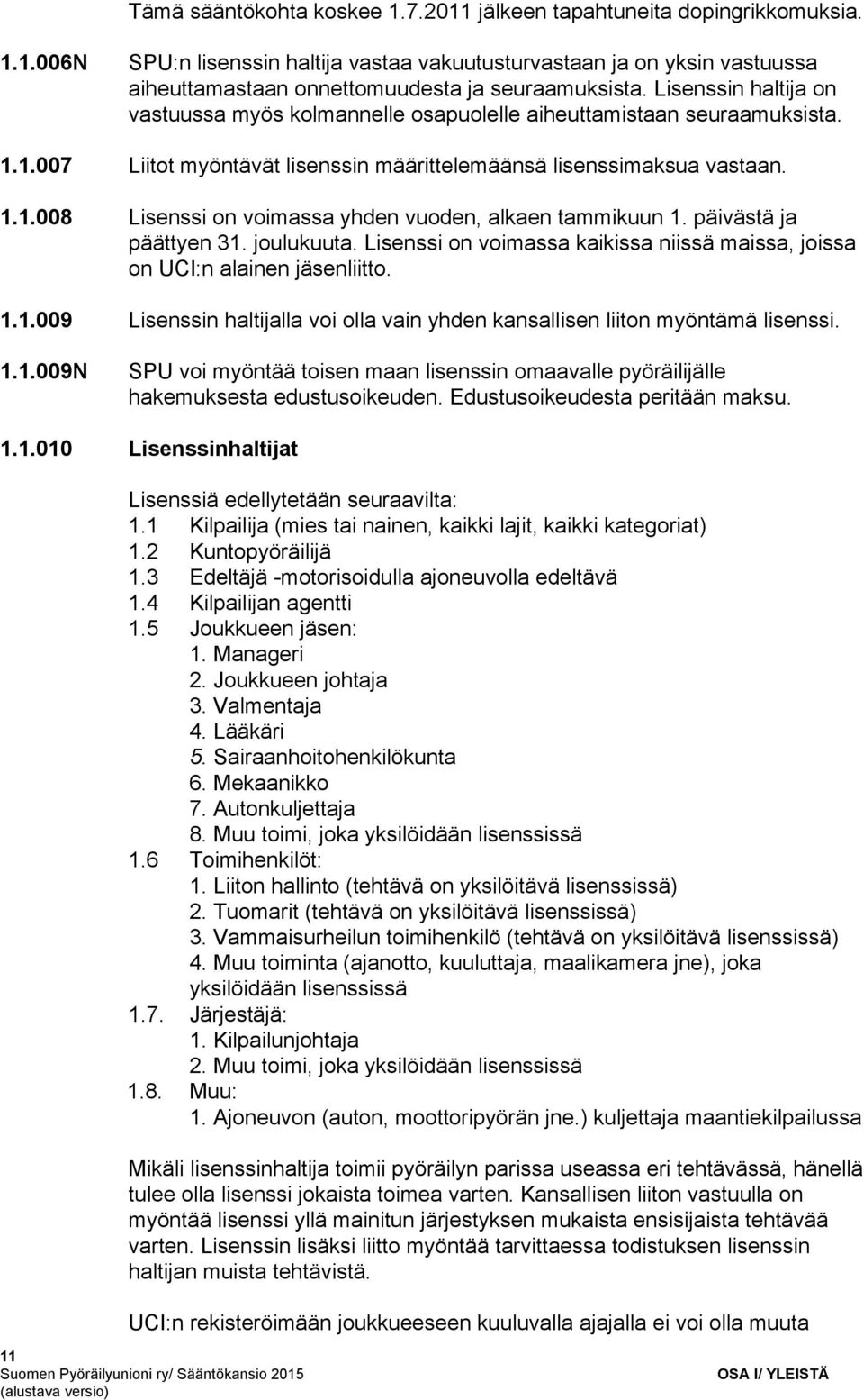 päivästä ja päättyen 31. joulukuuta. Lisenssi on voimassa kaikissa niissä maissa, joissa on UCI:n alainen jäsenliitto. 1.1.009 Lisenssin haltijalla voi olla vain yhden kansallisen liiton myöntämä lisenssi.