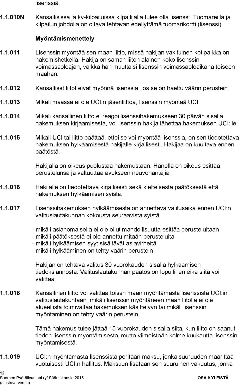 Hakija on saman liiton alainen koko lisenssin voimassaoloajan, vaikka hän muuttaisi lisenssin voimassaoloaikana toiseen maahan. 1.