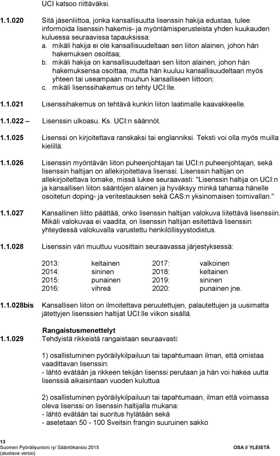 mikäli hakija ei ole kansallisuudeltaan sen liiton alainen, johon hän hakemuksen osoittaa; b.