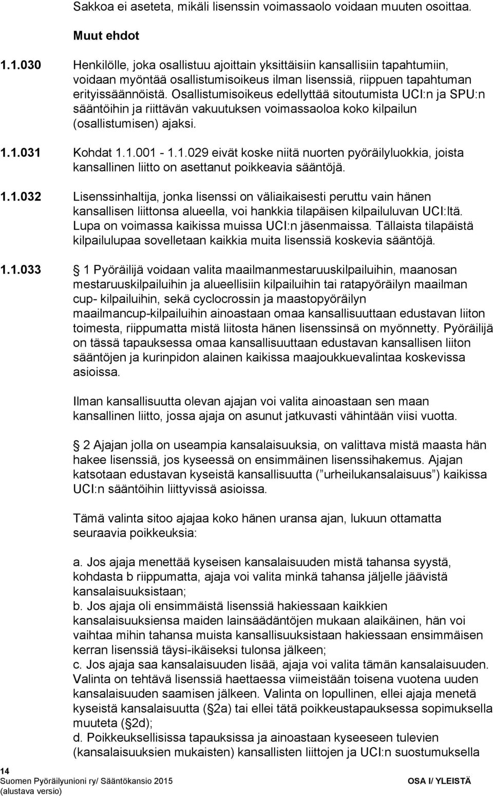 Osallistumisoikeus edellyttää sitoutumista UCI:n ja SPU:n sääntöihin ja riittävän vakuutuksen voimassaoloa koko kilpailun (osallistumisen) ajaksi. 1.