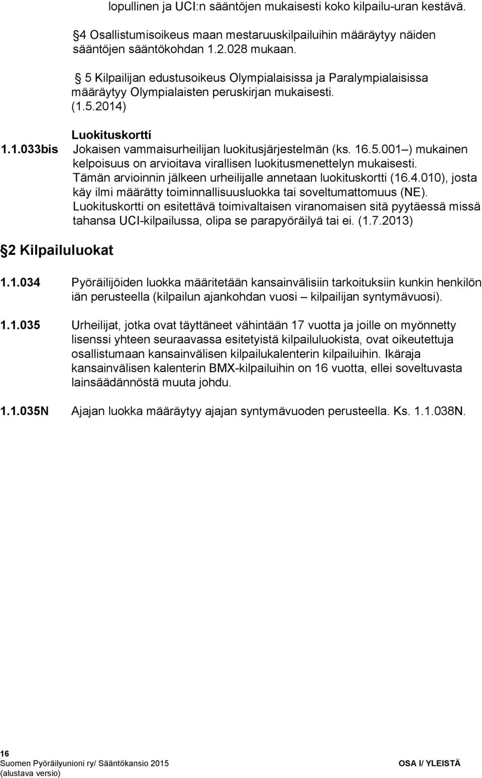 16.5.001 ) mukainen kelpoisuus on arvioitava virallisen luokitusmenettelyn mukaisesti. Tämän arvioinnin jälkeen urheilijalle annetaan luokituskortti (16.4.