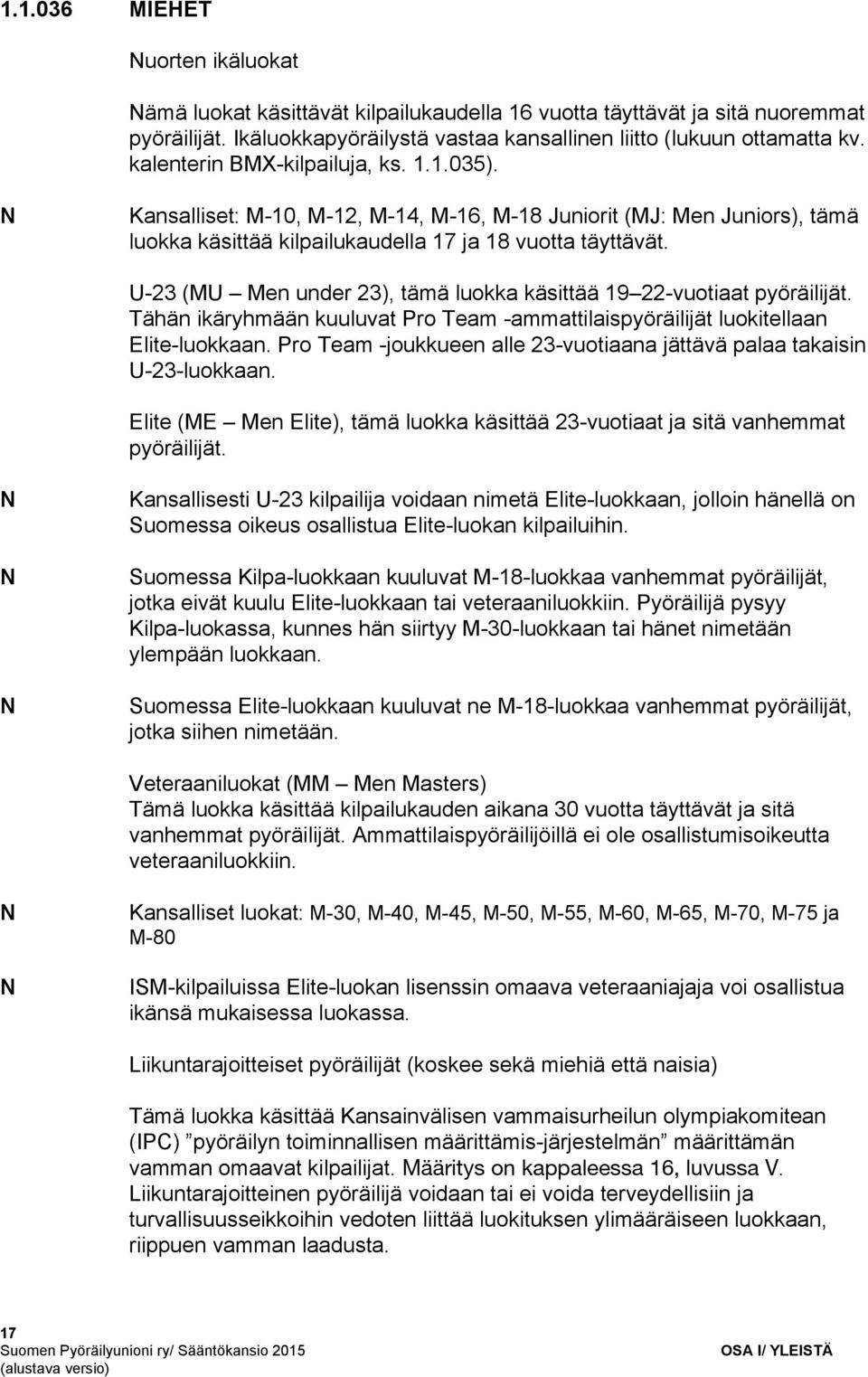 U 23 (MU Men under 23), tämä luokka käsittää 19 22 vuotiaat pyöräilijät. Tähän ikäryhmään kuuluvat Pro Team ammattilaispyöräilijät luokitellaan Elite luokkaan.