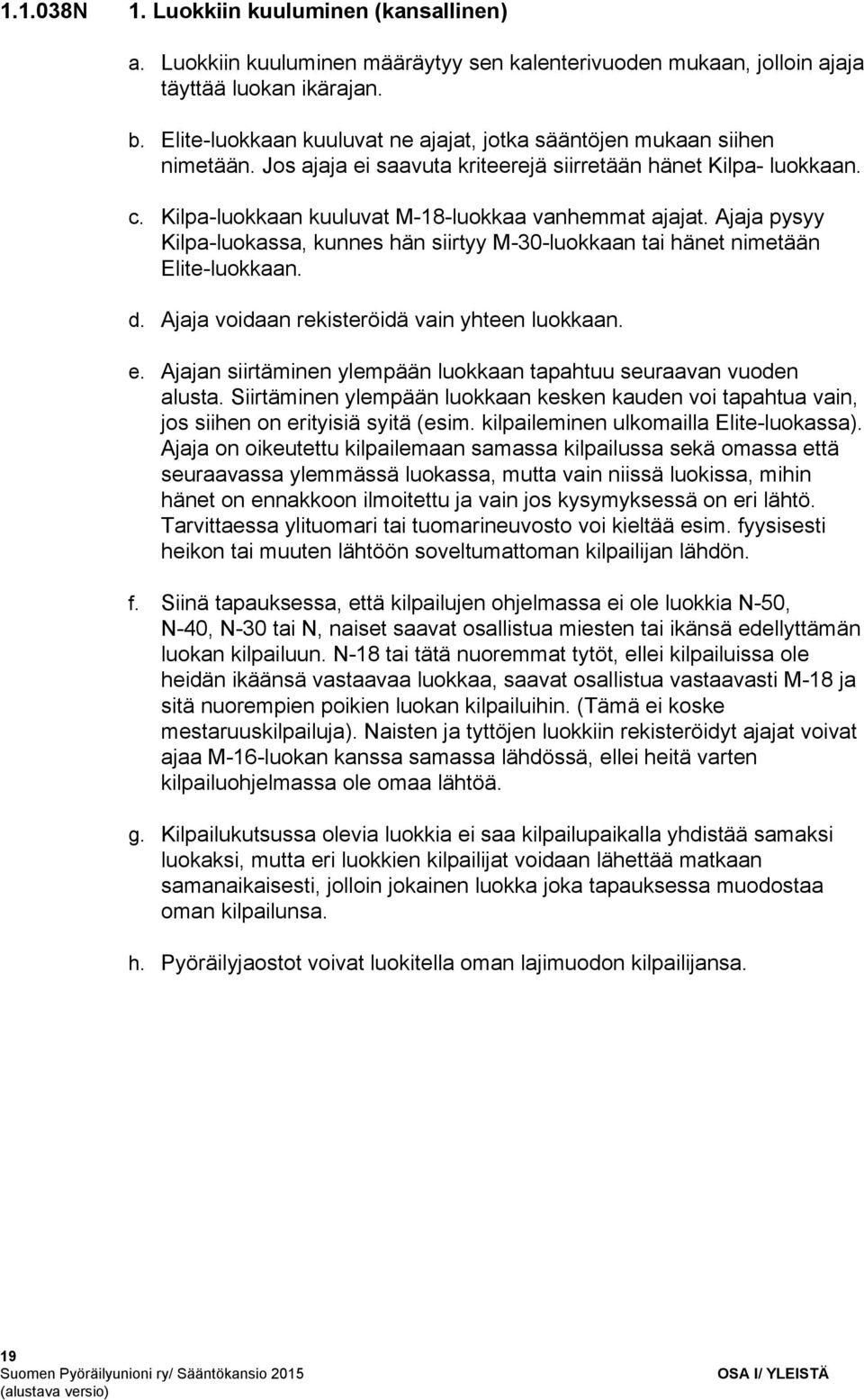 Ajaja pysyy Kilpa luokassa, kunnes hän siirtyy M 30 luokkaan tai hänet nimetään Elite luokkaan. d. Ajaja voidaan rekisteröidä vain yhteen luokkaan. e.