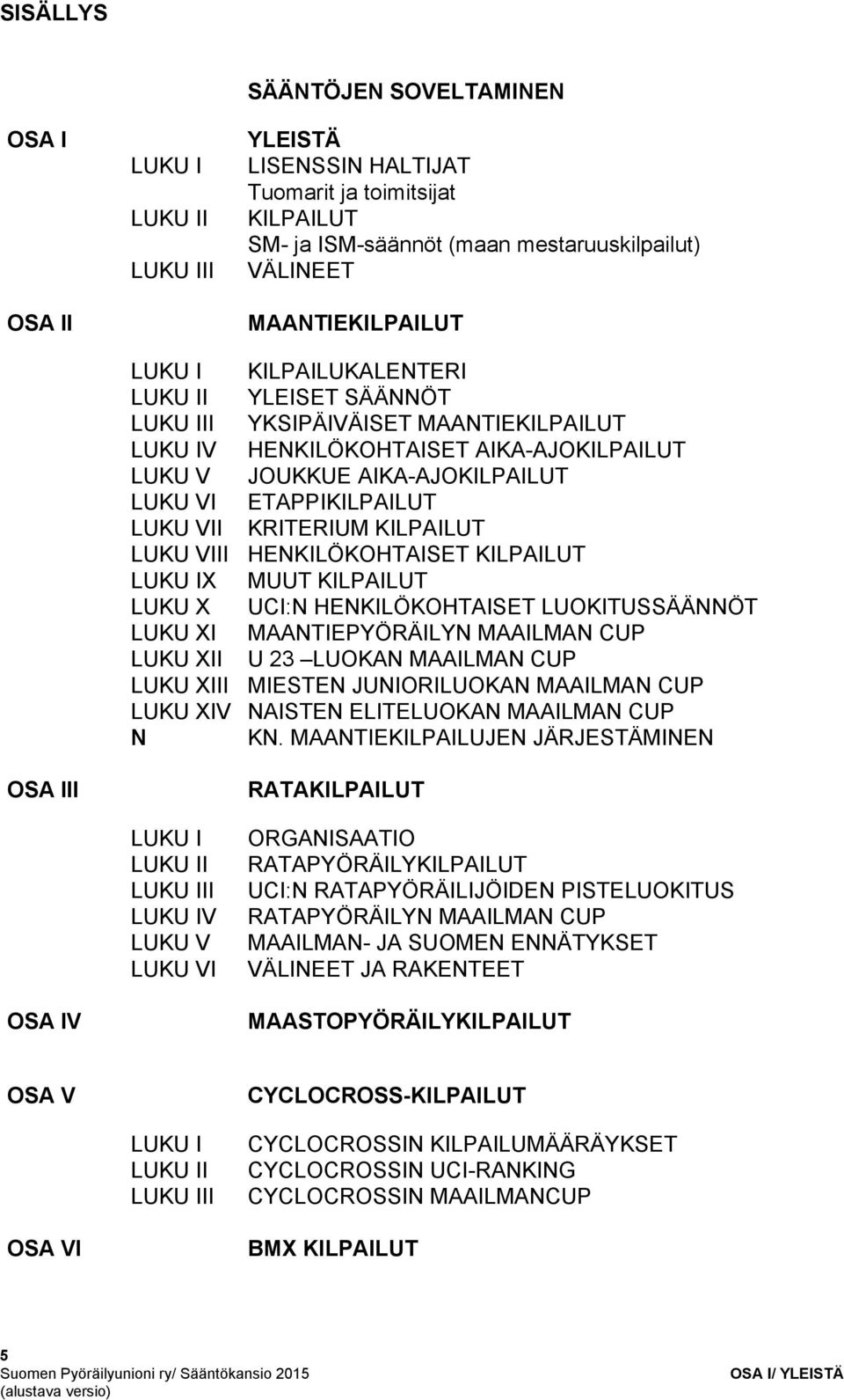 KRITERIUM KILPAILUT LUKU VIII HENKILÖKOHTAISET KILPAILUT LUKU IX MUUT KILPAILUT LUKU X UCI:N HENKILÖKOHTAISET LUOKITUSSÄÄNNÖT LUKU XI MAANTIEPYÖRÄILYN MAAILMAN CUP LUKU XII U 23 LUOKAN MAAILMAN CUP