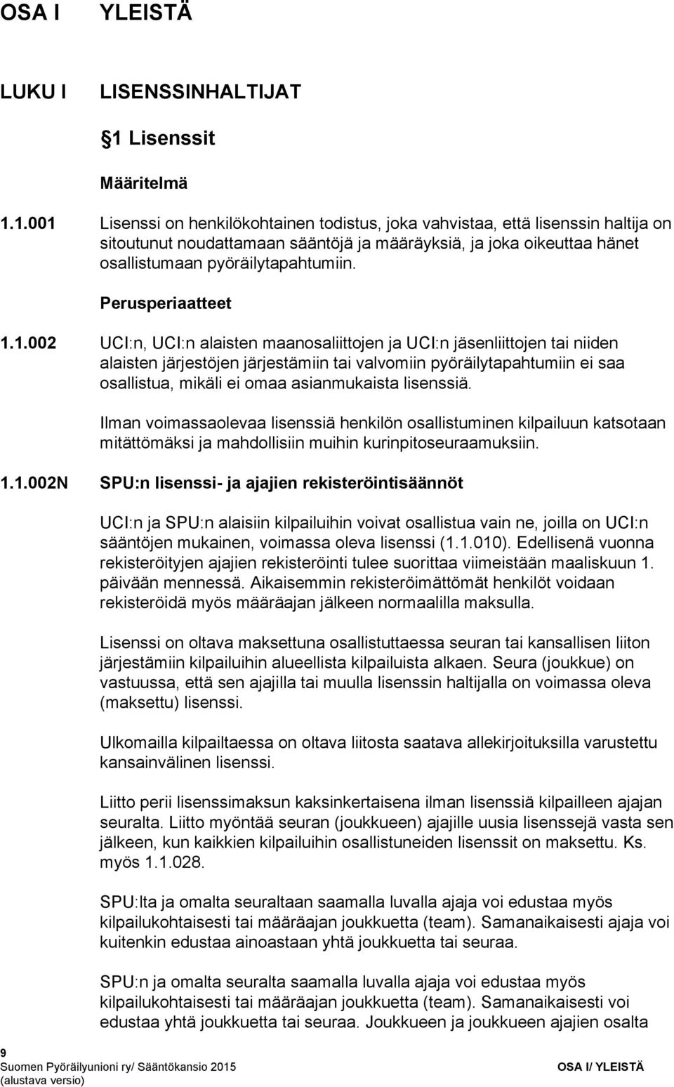 1.001 Lisenssi on henkilökohtainen todistus, joka vahvistaa, että lisenssin haltija on sitoutunut noudattamaan sääntöjä ja määräyksiä, ja joka oikeuttaa hänet osallistumaan pyöräilytapahtumiin.