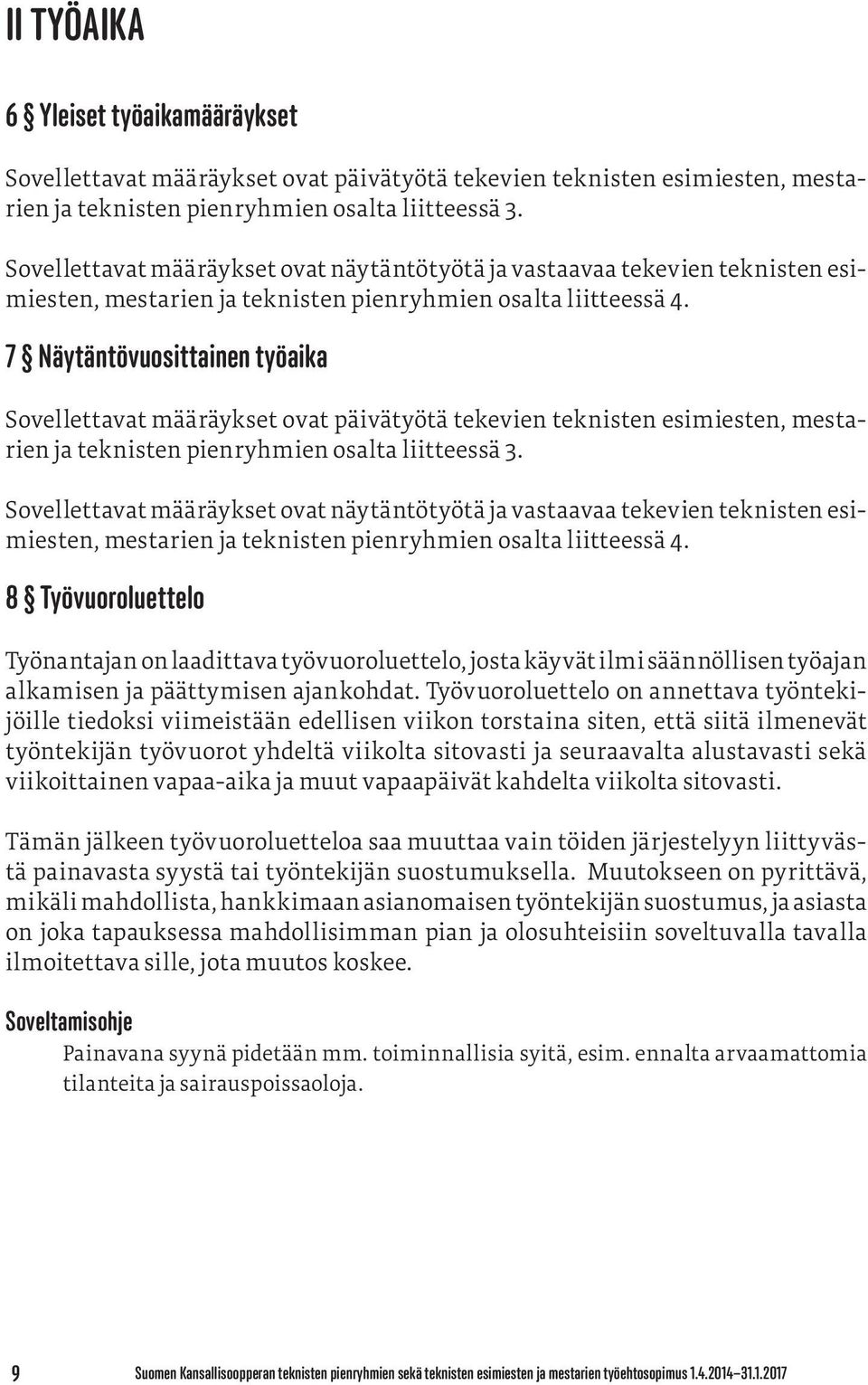 7 Näytäntövuosittainen työaika Sovellettavat määräykset ovat päivätyötä tekevien teknisten esimiesten, mestarien ja teknisten pienryhmien osalta liitteessä 3.