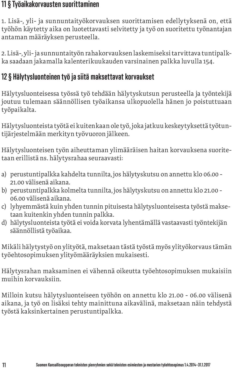 Lisä-, yli- ja sunnuntaityön rahakorvauksen laskemiseksi tarvittava tuntipalkka saadaan jakamalla kalenterikuukauden varsinainen palkka luvulla 154.