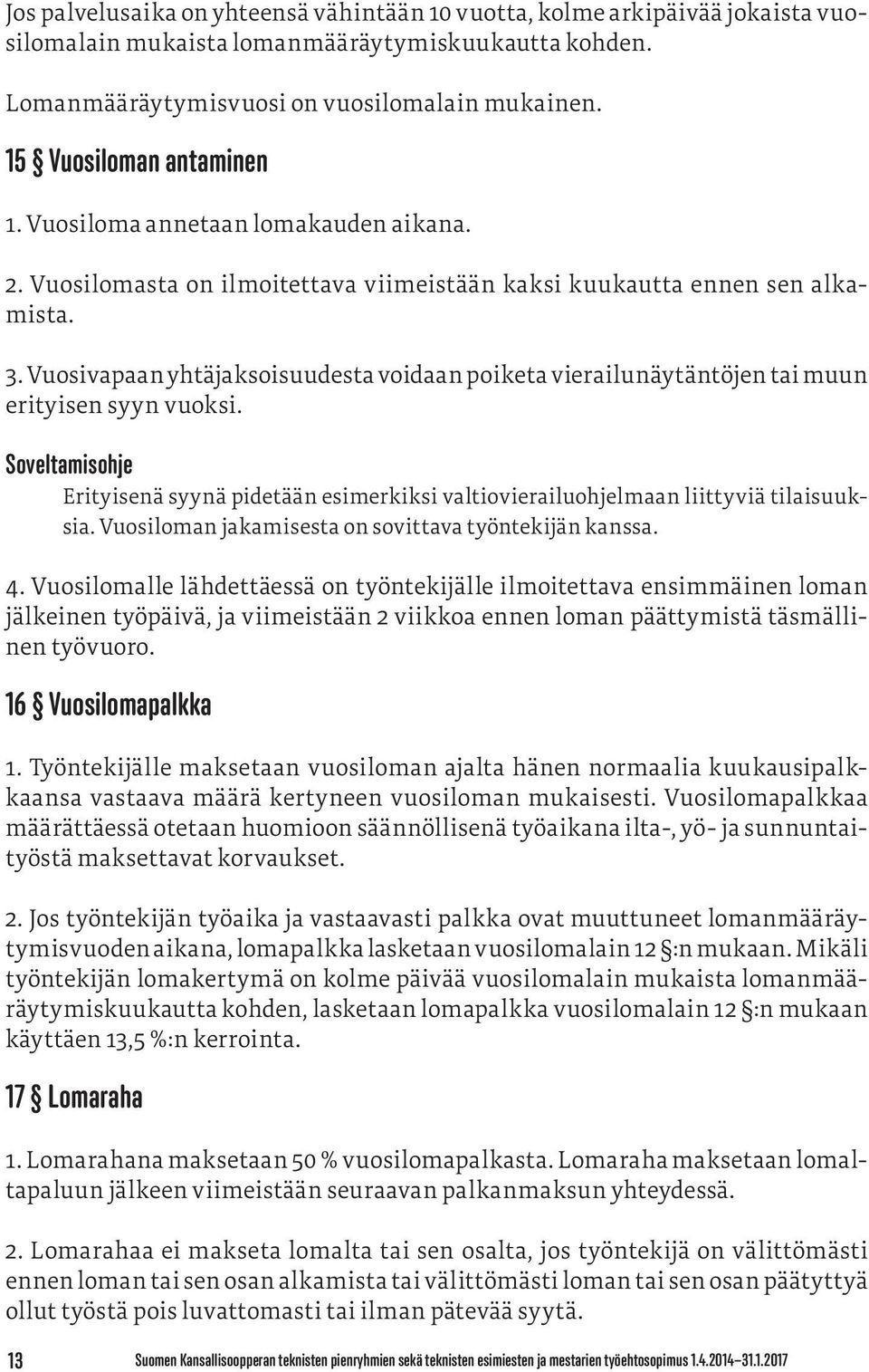 Vuosivapaan yhtäjaksoisuudesta voidaan poiketa vierailunäytäntöjen tai muun erityisen syyn vuoksi. Soveltamisohje Erityisenä syynä pidetään esimerkiksi valtiovierailuohjelmaan liittyviä tilaisuuksia.