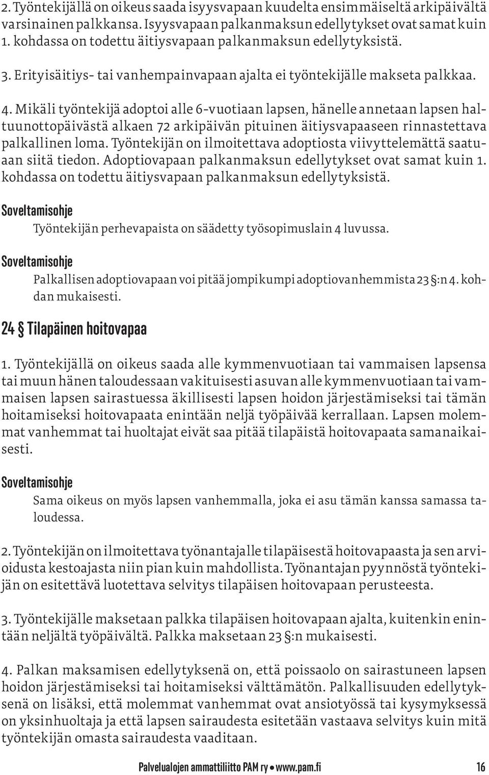 Mikäli työntekijä adoptoi alle 6-vuotiaan lapsen, hänelle annetaan lapsen haltuunottopäivästä alkaen 72 arkipäivän pituinen äitiysvapaaseen rinnastettava palkallinen loma.