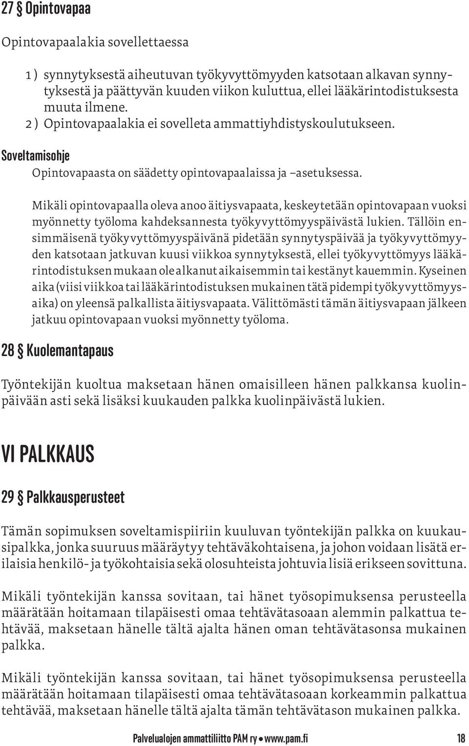 Mikäli opintovapaalla oleva anoo äitiysvapaata, keskeytetään opintovapaan vuoksi myönnetty työloma kahdeksannesta työkyvyttömyyspäivästä lukien.