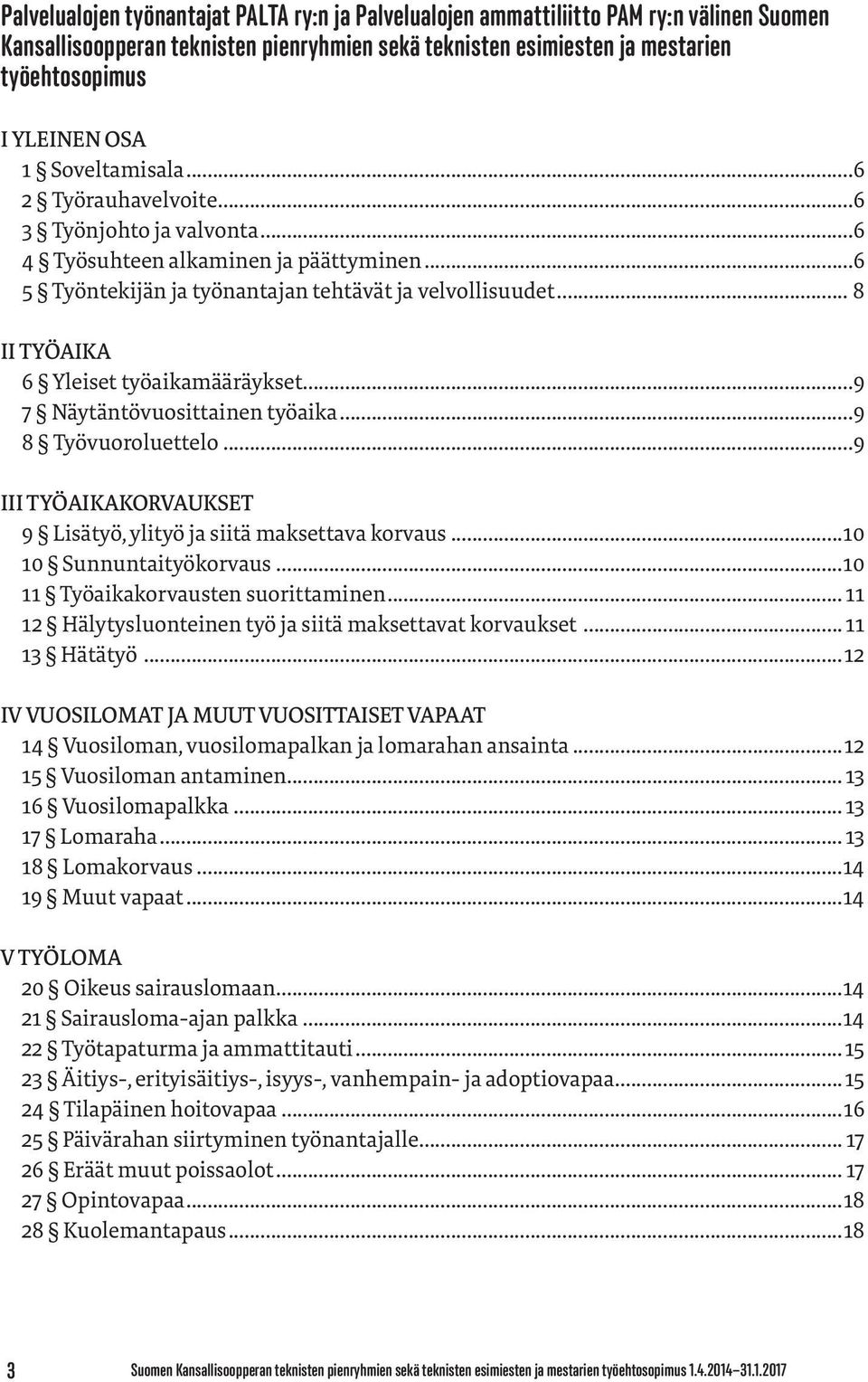 .. 8 II TYÖAIKA 6 Yleiset työaikamääräykset...9 7 Näytäntövuosittainen työaika...9 8 Työvuoroluettelo...9 III TYÖAIKAKORVAUKSET 9 Lisätyö, ylityö ja siitä maksettava korvaus...10 10 Sunnuntaityökorvaus.