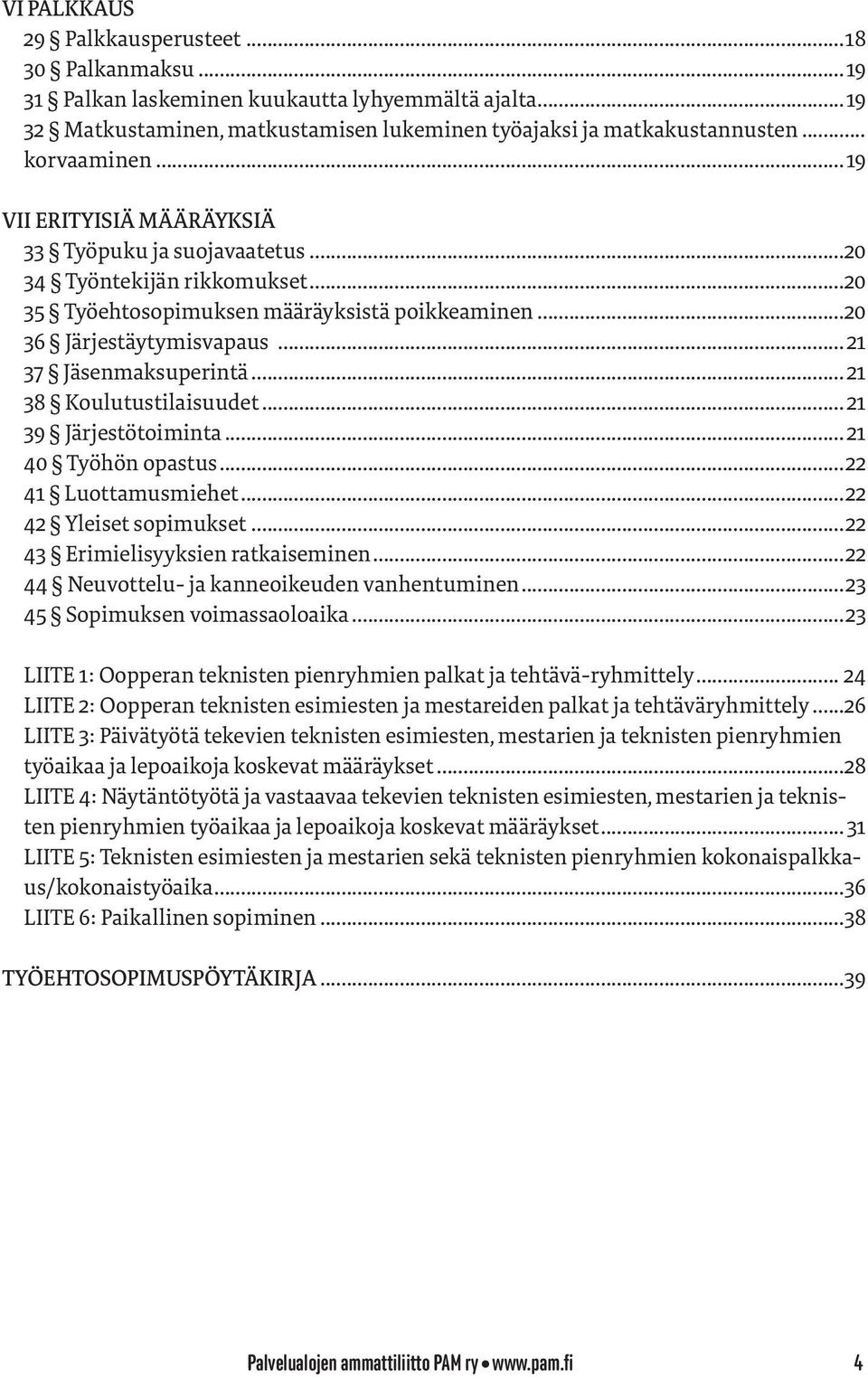 .. 21 38 Koulutustilaisuudet... 21 39 Järjestötoiminta... 21 40 Työhön opastus...22 41 Luottamusmiehet...22 42 Yleiset sopimukset...22 43 Erimielisyyksien ratkaiseminen.