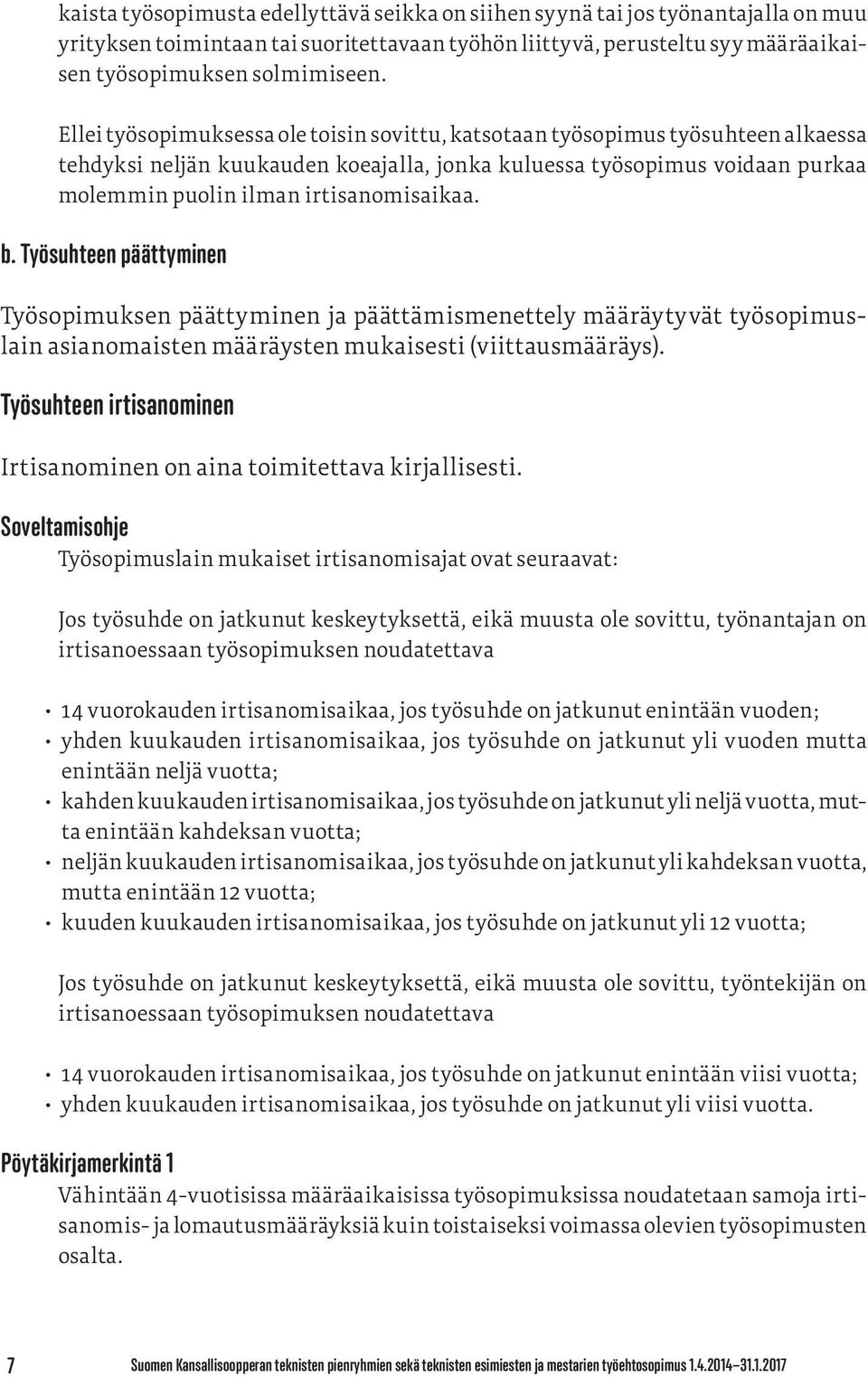 b. Työsuhteen päättyminen Työsopimuksen päättyminen ja päättämismenettely määräytyvät työsopimuslain asianomaisten määräysten mukaisesti (viittausmääräys).