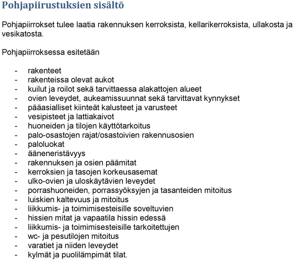 kiinteät kalusteet ja varusteet - vesipisteet ja lattiakaivot - huoneiden ja tilojen käyttötarkoitus - palo-osastojen rajat/osastoivien rakennusosien - paloluokat - ääneneristävyys - rakennuksen ja