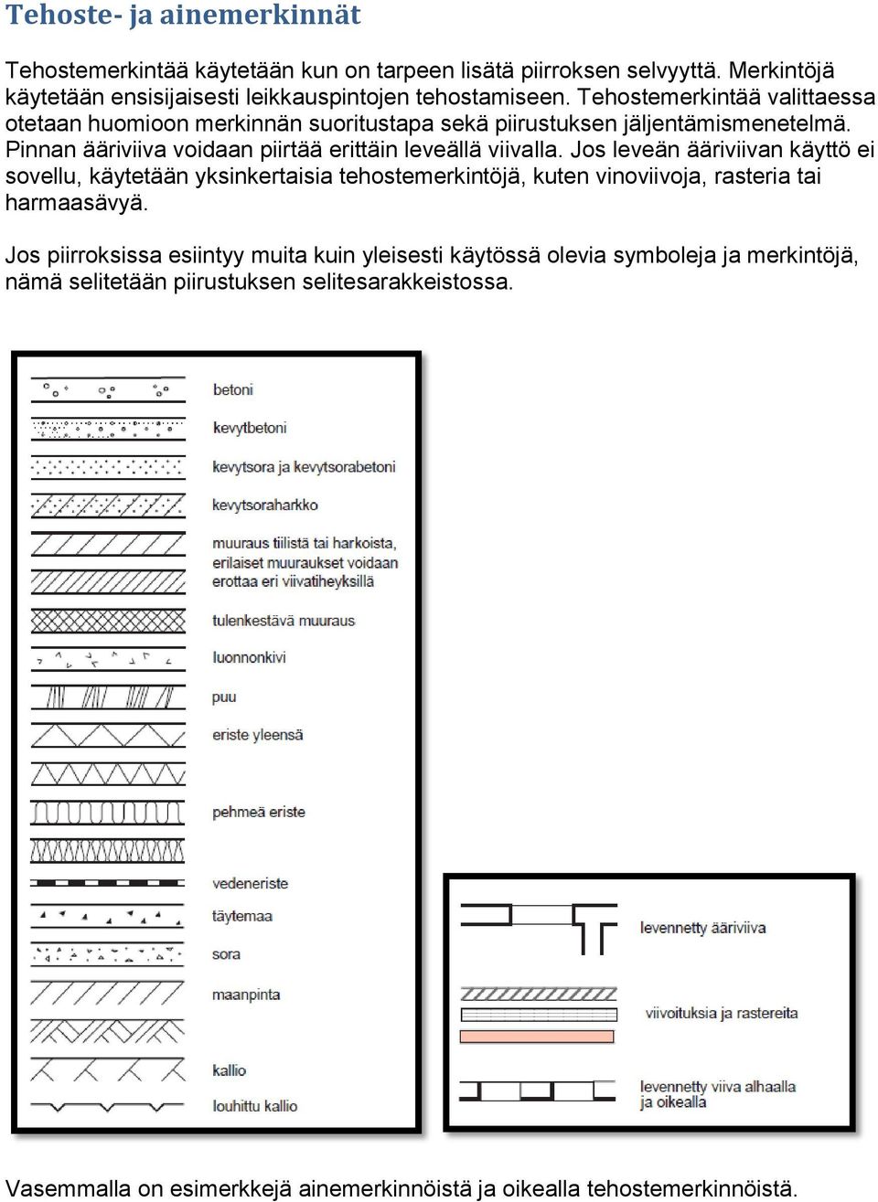 Jos leveän ääriviivan käyttö ei sovellu, käytetään yksinkertaisia tehostemerkintöjä, kuten vinoviivoja, rasteria tai harmaasävyä.