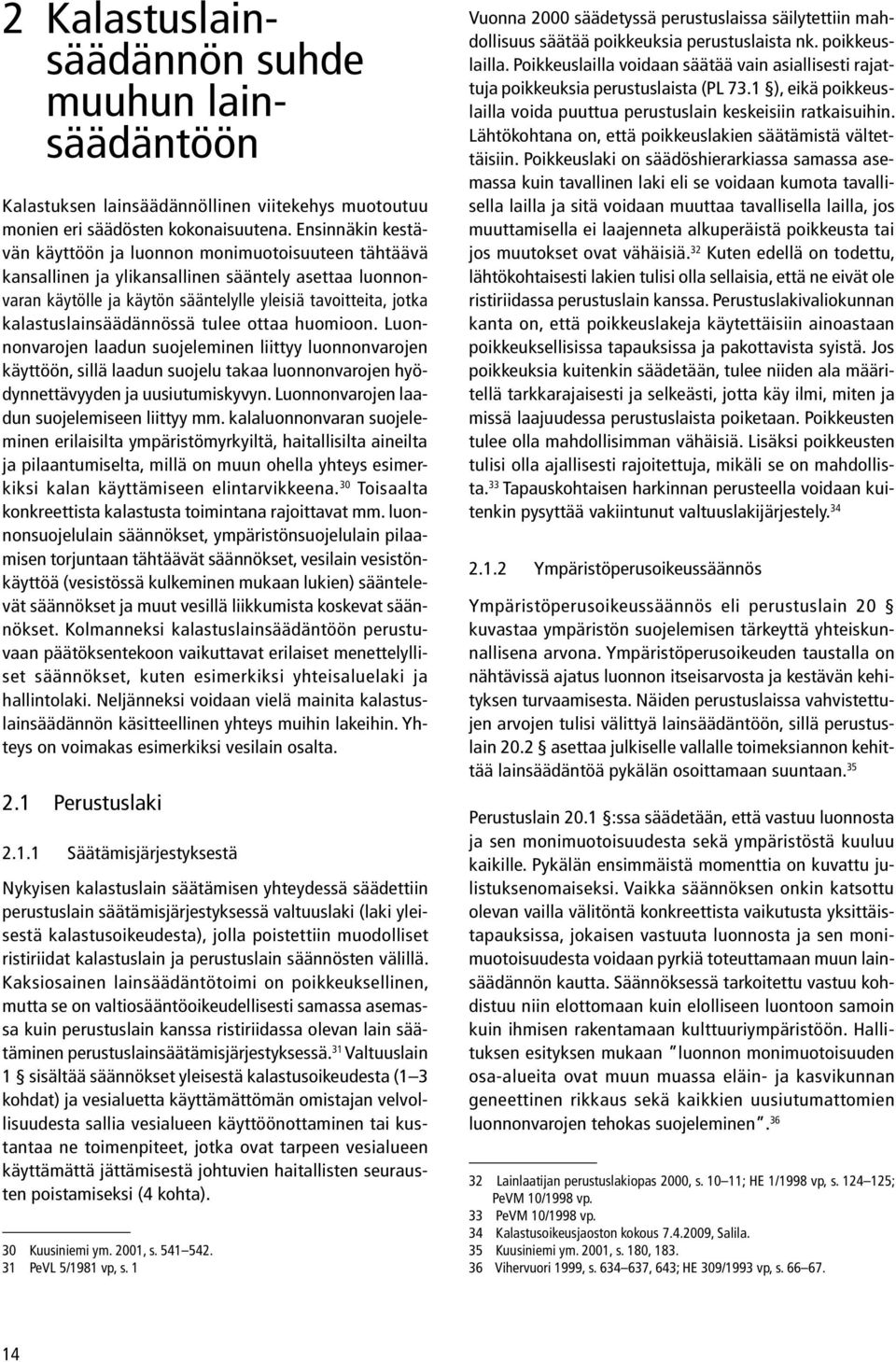 kalastuslainsäädännössä tulee ottaa huomioon. Luonnonvarojen laadun suojeleminen liittyy luonnonvarojen käyttöön, sillä laadun suojelu takaa luonnonvarojen hyödynnettävyyden ja uusiutumiskyvyn.